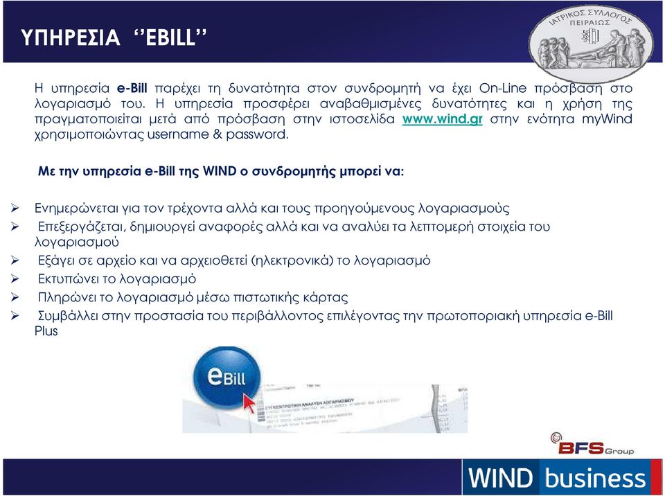 Με την υπηρεσία e-bill της WIND ο συνδροµητής µπορεί να: Ενηµερώνεται για τον τρέχοντα αλλά και τους προηγούµενους λογαριασµούς Επεξεργάζεται, δηµιουργεί αναφορές αλλά και να αναλύει τα