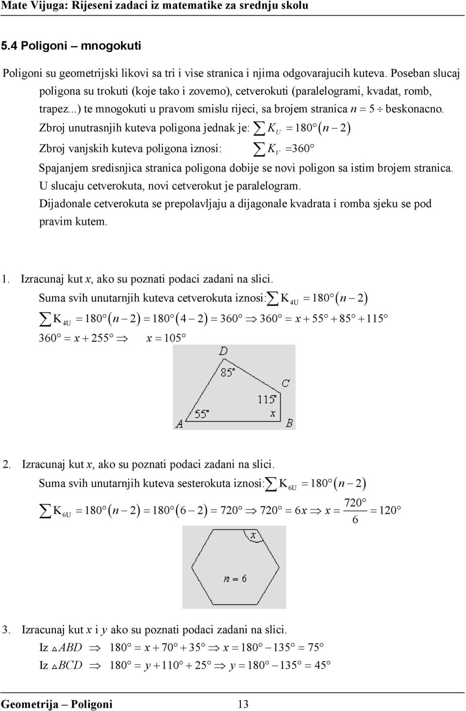 ( n ) Zbroj unutrasnjih kuteva poligona jednak je: K = 180 Zbroj vanjskih kuteva poligona iznosi: K = 360 Spajanjem sredisnjica stranica poligona dobije se novi poligon sa istim brojem stranica.
