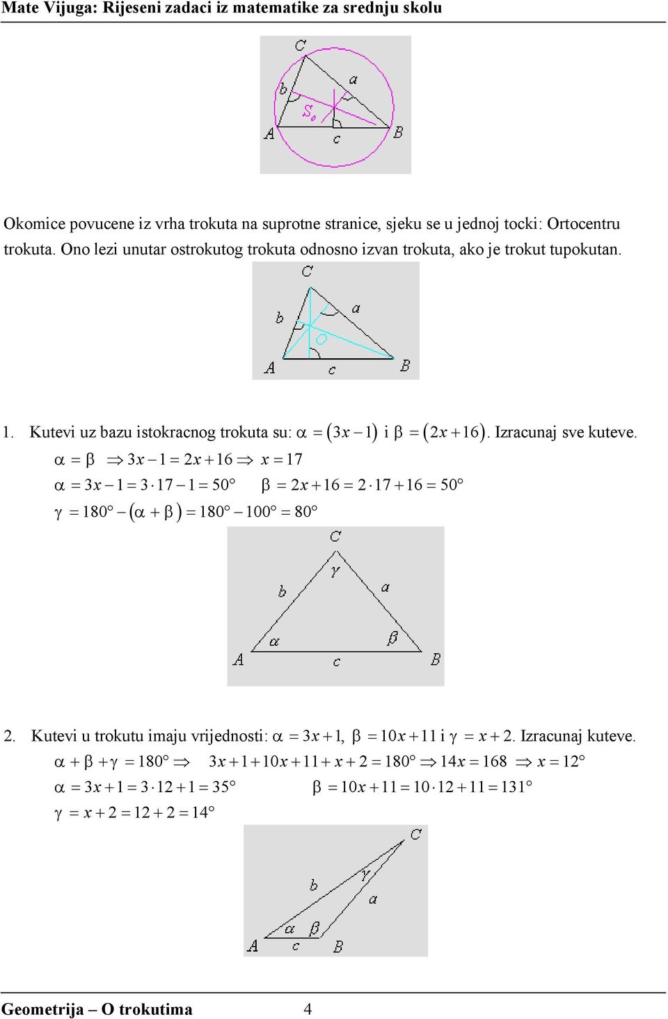 Kutevi uz bazu istokracnog trokuta su: α = 3 1 i = + 16. Izracunaj sve kuteve.