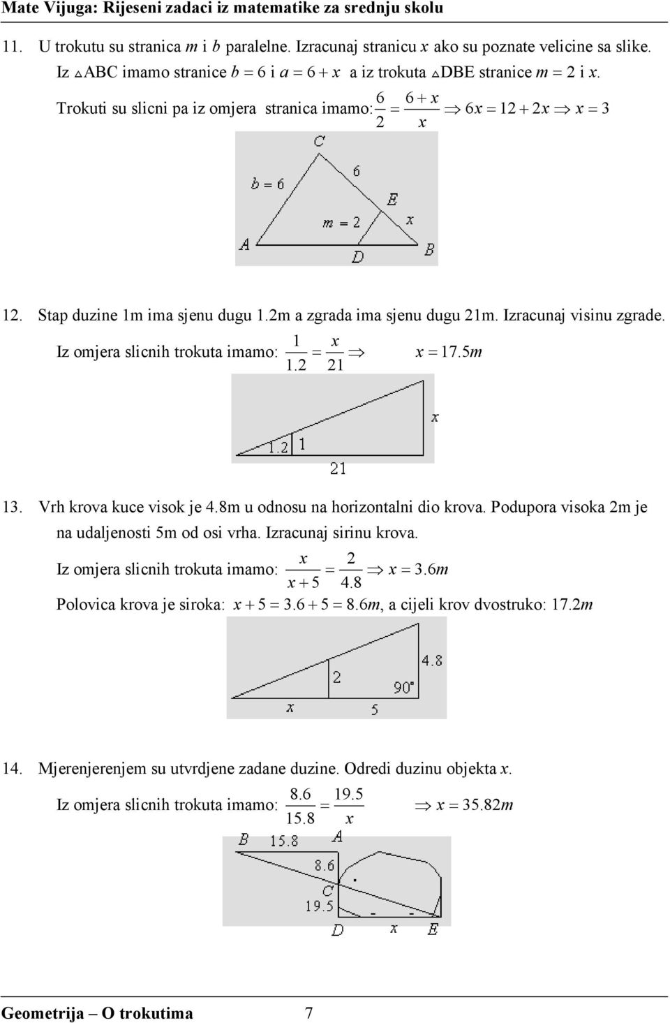 1 x Iz omjera slicnih trokuta imamo: = x = 17.5 m 1. 1 13. Vrh krova kuce visok je 4.8m u odnosu na horizontalni dio krova. Podupora visoka m je na udaljenosti 5m od osi vrha. Izracunaj sirinu krova.