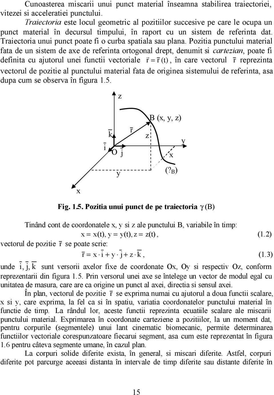 Traiectoria unui punct poate fi o curba spatiala sau plana.