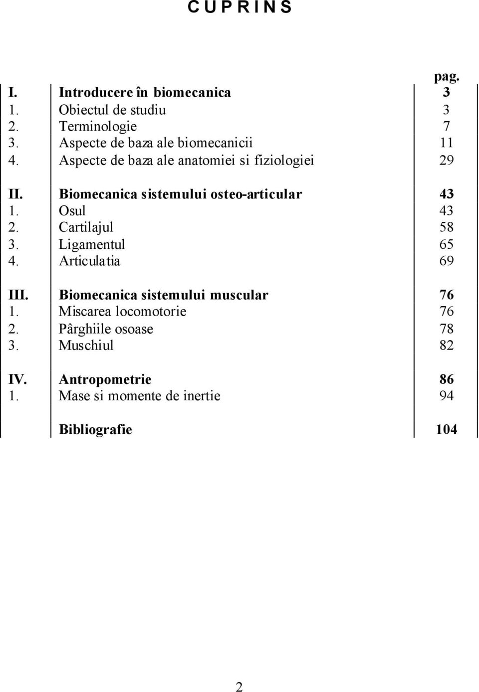 Biomecanica sistemului osteo-articular 43. Osul 43. Cartilajul 58 3. Ligamentul 65 4. Articulatia 69 III.