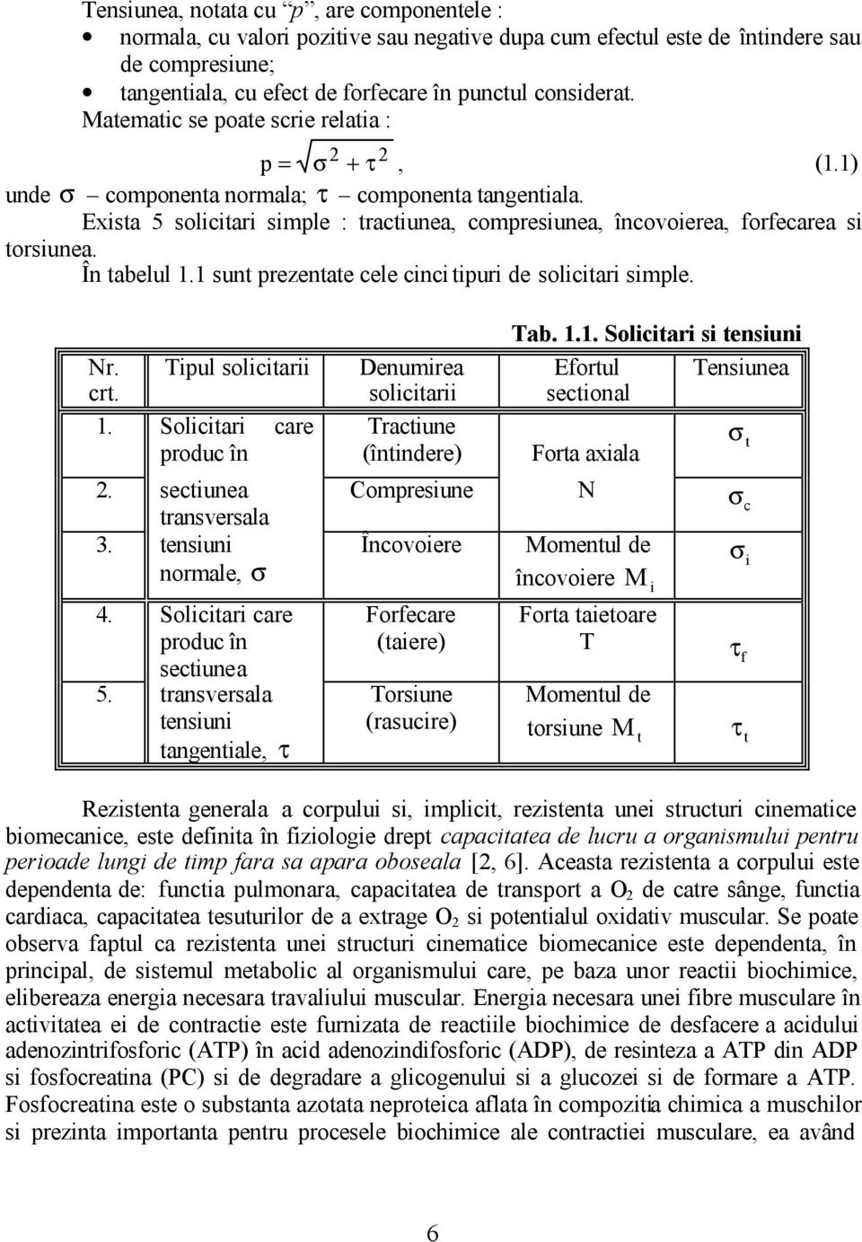 În tabelul. sunt prezentate cele cinci tipuri de solicitari simple. Nr. Tipul solicitarii crt.. Solicitari care produc în. sectiunea transversala 3. tensiuni normale, σ 4.