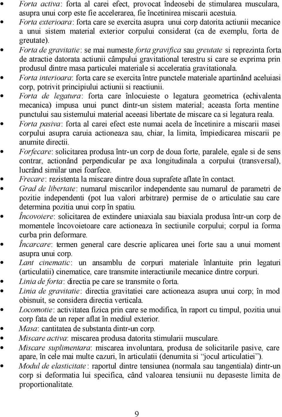 Forta de gravitatie: se mai numeste forta gravifica sau greutate si reprezinta forta de atractie datorata actiunii câmpului gravitational terestru si care se exprima prin produsul dintre masa