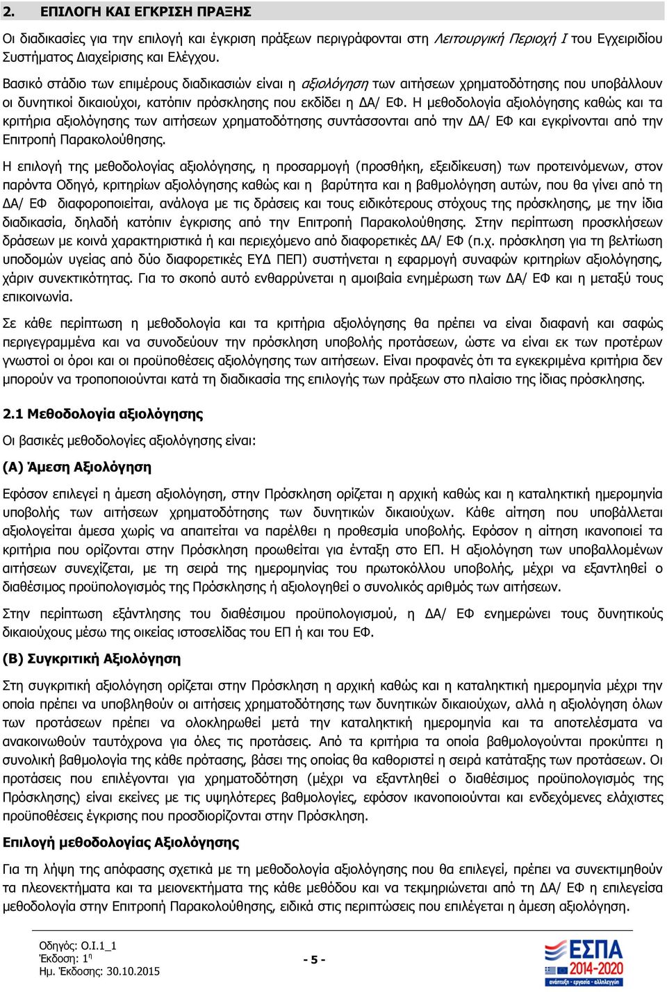 Η µεθοδολογία αξιολόγησης καθώς και τα κριτήρια αξιολόγησης των αιτήσεων χρηµατοδότησης συντάσσονται από την Α/ ΕΦ και εγκρίνονται από την Επιτροπή Παρακολούθησης.