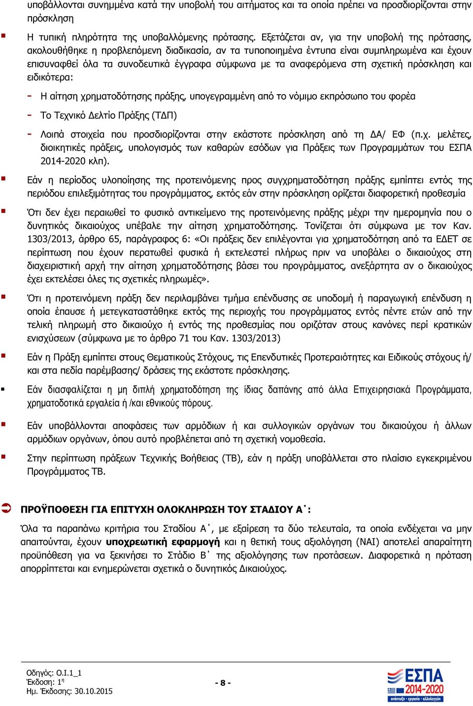 αναφερόµενα στη σχετική πρόσκληση και ειδικότερα: - Η αίτηση χρηµατοδότησης πράξης, υπογεγραµµένη από το νόµιµο εκπρόσωπο του φορέα - Το Τεχνικό ελτίο Πράξης (Τ Π) - Λοιπά στοιχεία που