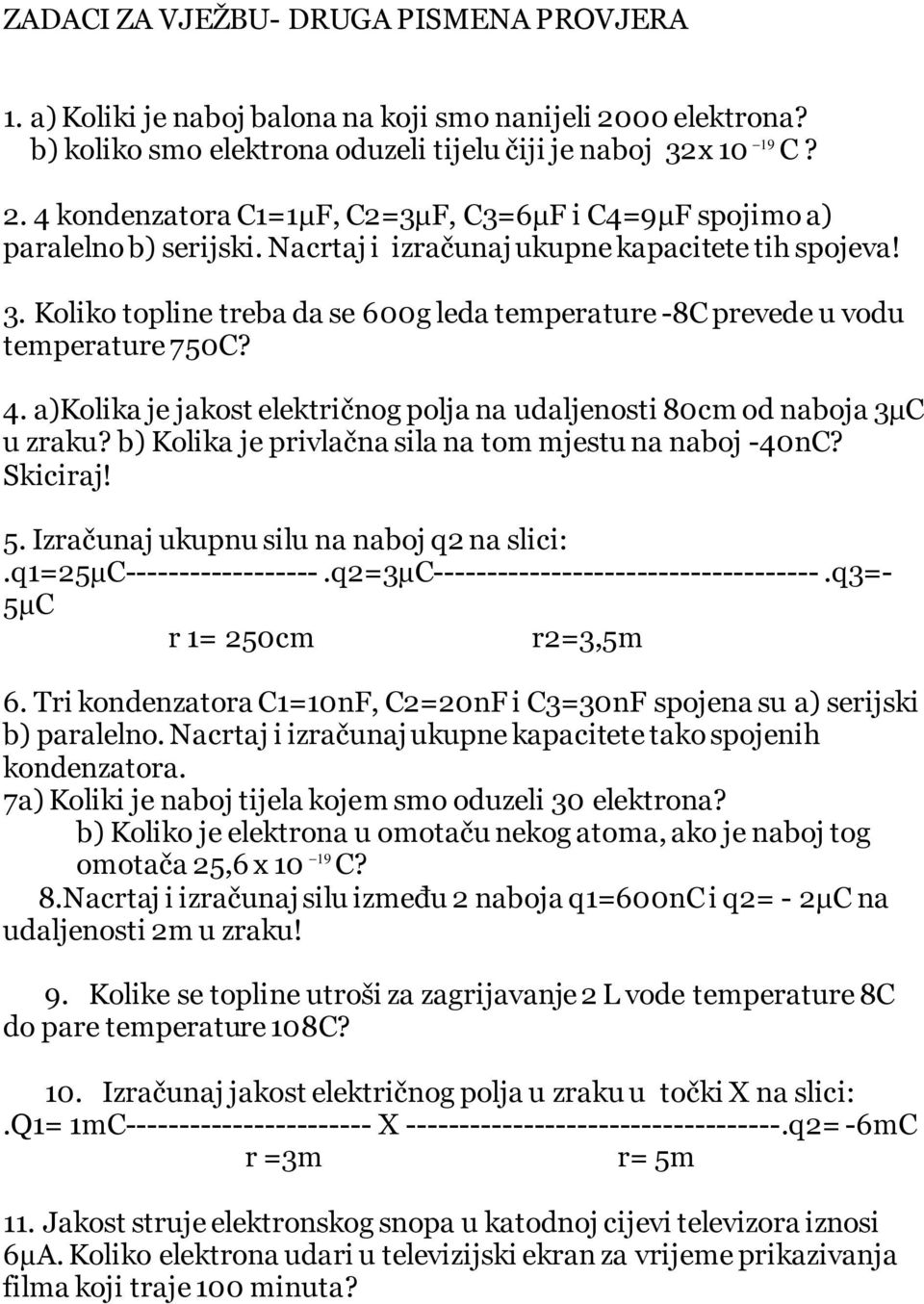 a)kolika je jakost električnog polja na udaljenosti 80cm od naboja 3μC u zraku? b) Kolika je privlačna sila na tom mjestu na naboj -40nC? Skiciraj! 5. Izračunaj ukupnu silu na naboj q2 na slici:.