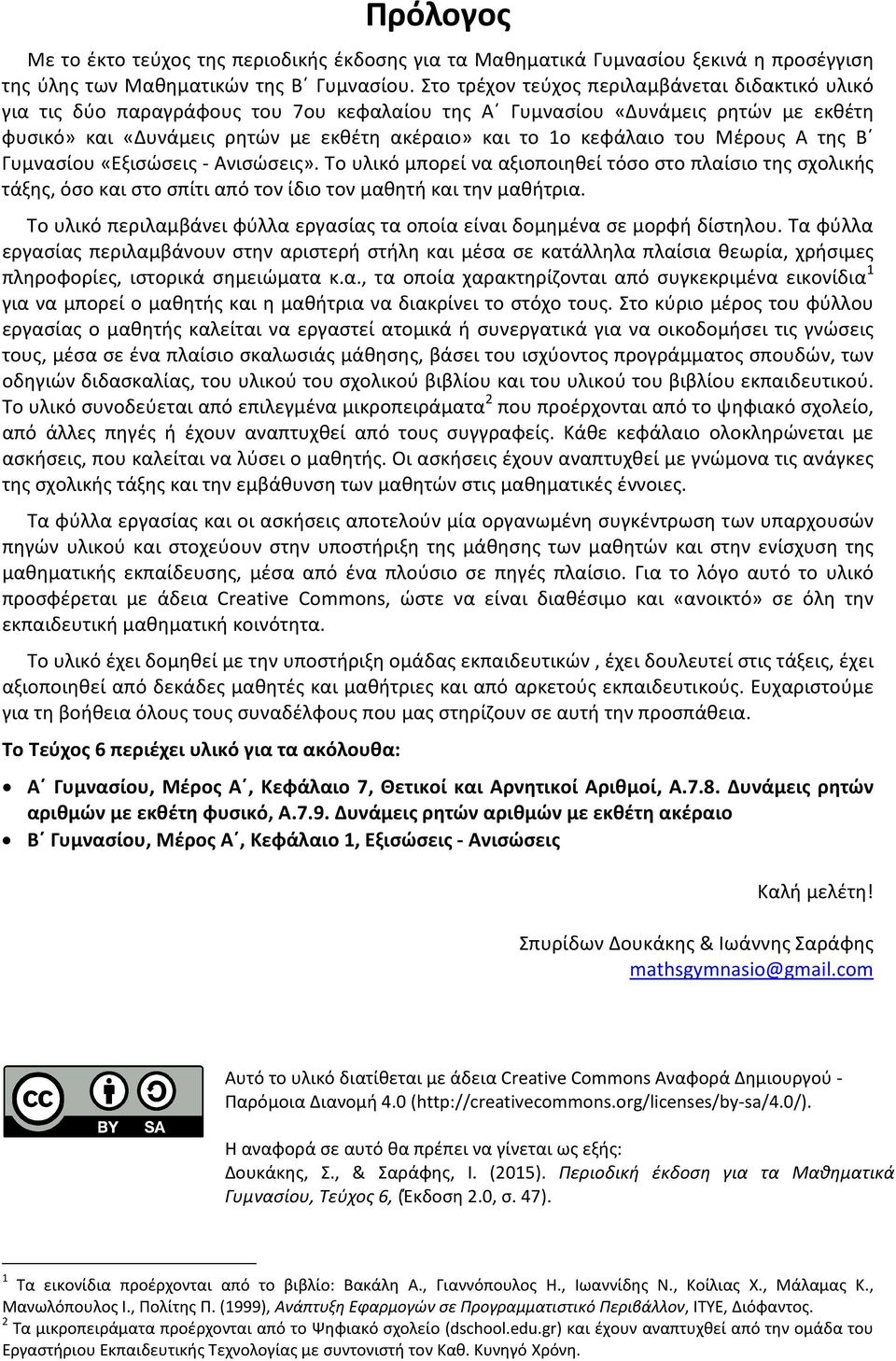 του Μέρους Α της Β Γυμνασίου «Εξισώσεις - Ανισώσεις». Το υλικό μπορεί να αξιοποιηθεί τόσο στο πλαίσιο της σχολικής τάξης, όσο και στο σπίτι από τον ίδιο τον μαθητή και την μαθήτρια.