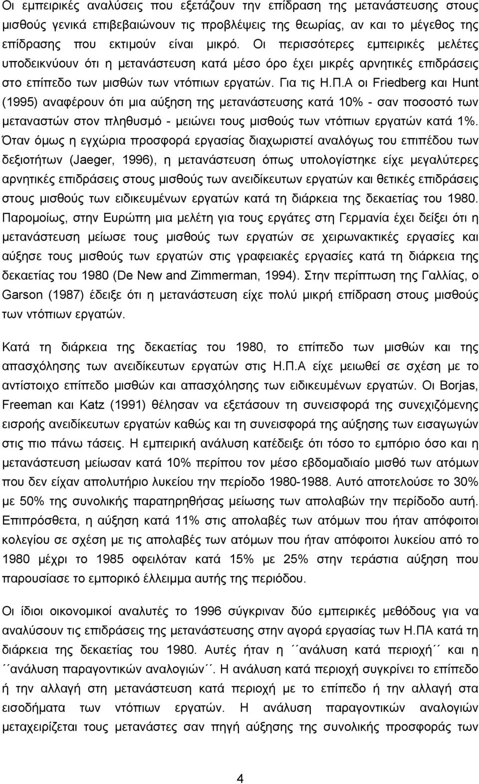 Α οι Friedberg και Hunt (1995) αναφέρουν ότι μια αύξηση της μετανάστευσης κατά 10% σαν ποσοστό των μεταναστών στον πληθυσμό μειώνει τους μισθούς των ντόπιων εργατών κατά 1%.