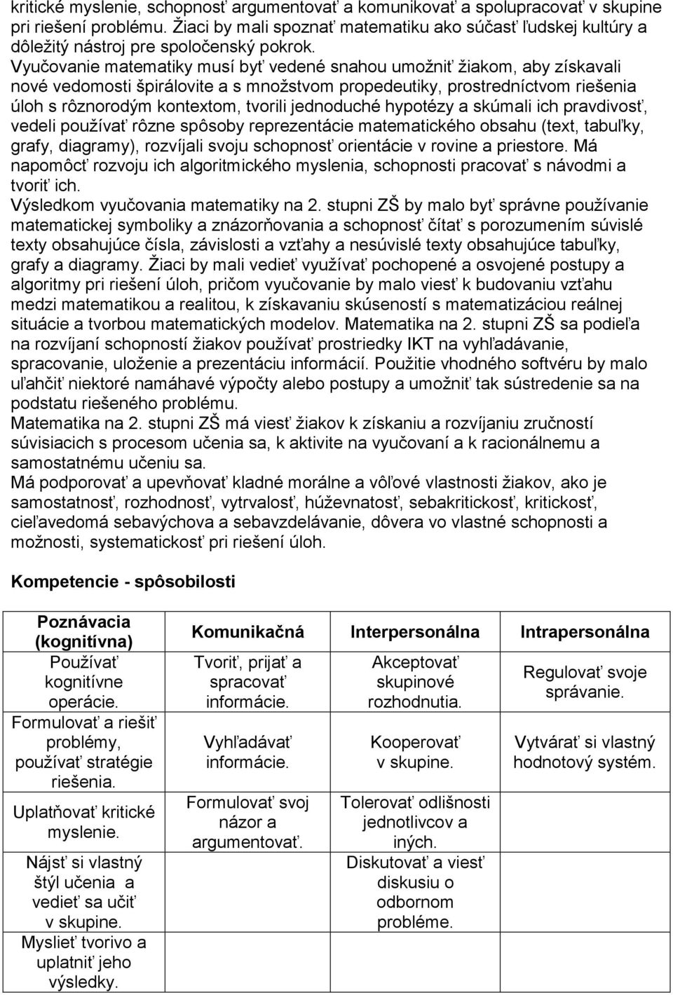 Vyučovanie matematiky musí byť vedené snahou umožniť žiakom, aby získavali nové vedomosti špirálovite a s množstvom propedeutiky, prostredníctvom riešenia úloh s rôznorodým kontextom, tvorili