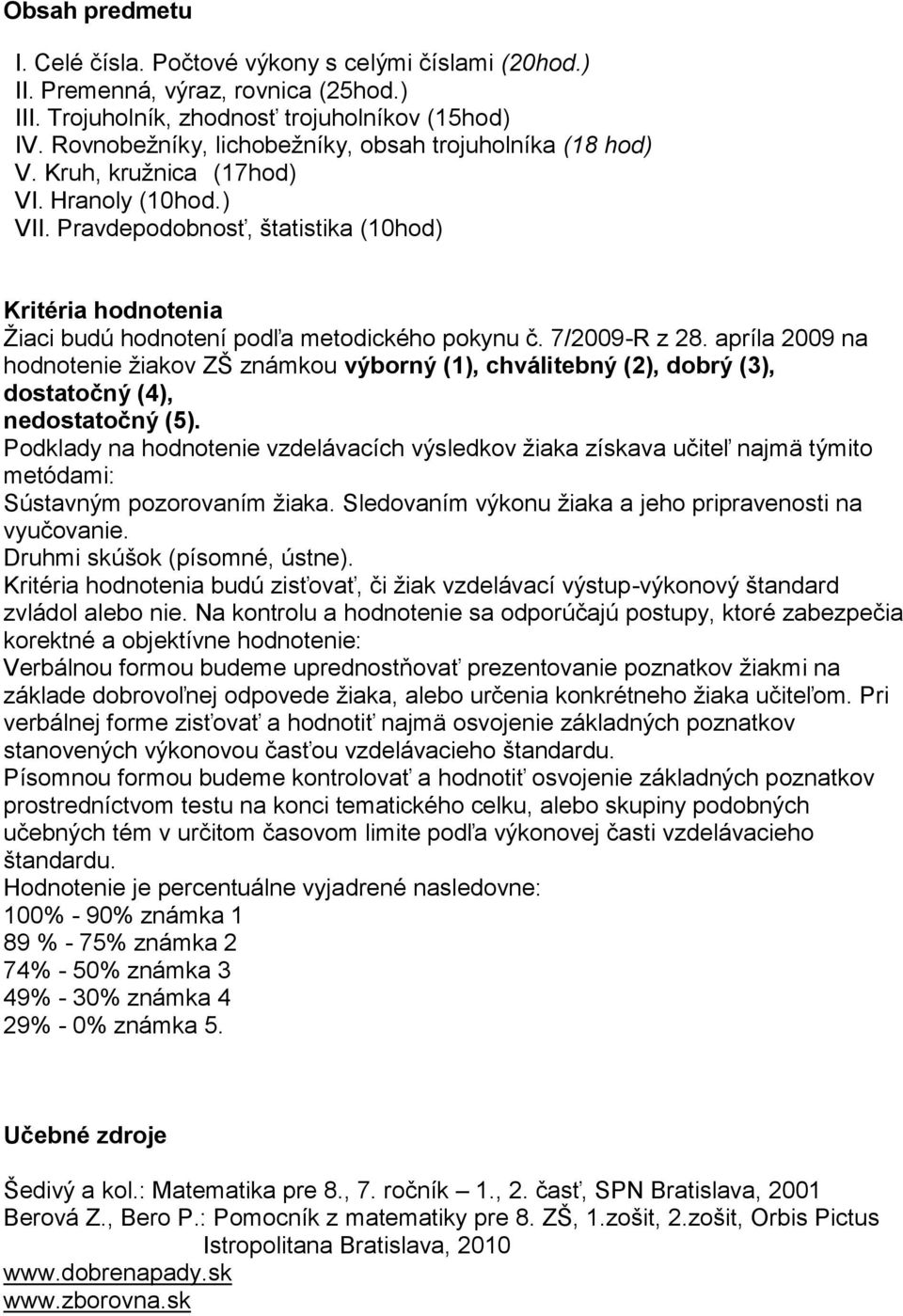 Pravdepodobnosť, štatistika (10hod) Kritéria hodnotenia Žiaci budú hodnotení podľa metodického pokynu č. 7/2009-R z 28.