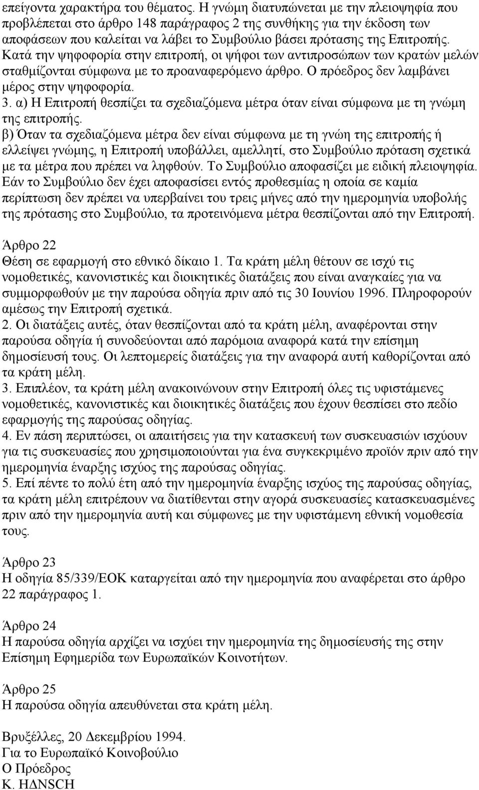 Κατά την ψηφοφορία στην επιτροπή, οι ψήφοι των αντιπροσώπων των κρατών µελών σταθµίζονται σύµφωνα µε το προαναφερόµενο άρθρο. Ο πρόεδρος δεν λαµβάνει µέρος στην ψηφοφορία. 3.