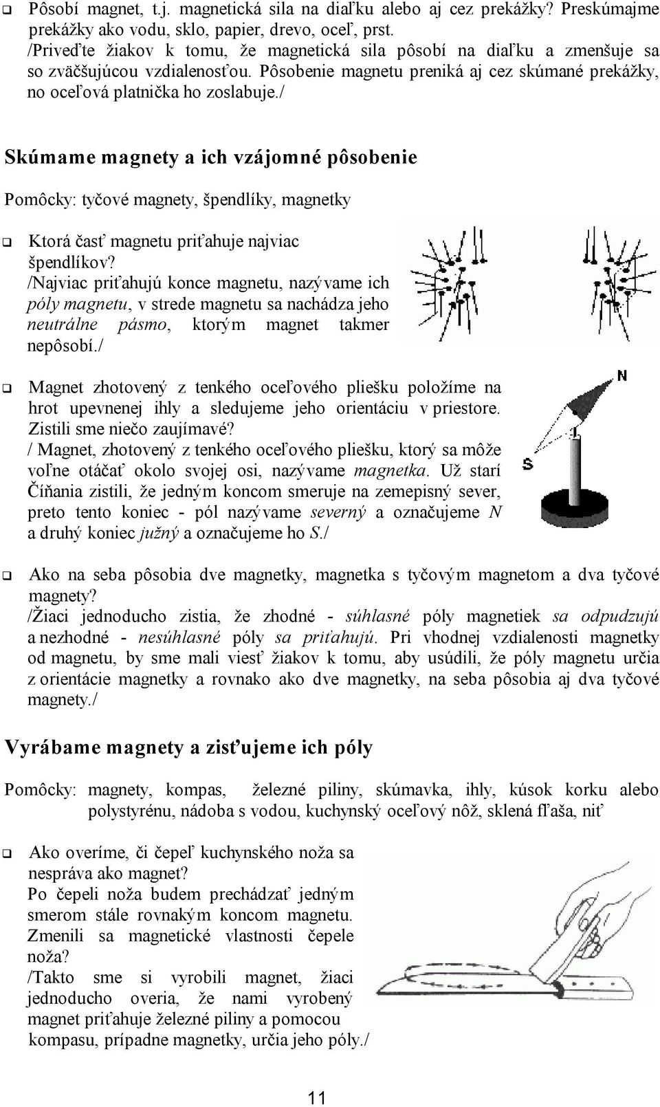 / Skúmame magnety a ich vzájomné pôsobenie Pomôcky: tyčové magnety, špendlíky, magnetky Ktorá časť magnetu priťahuje najviac špendlíkov?