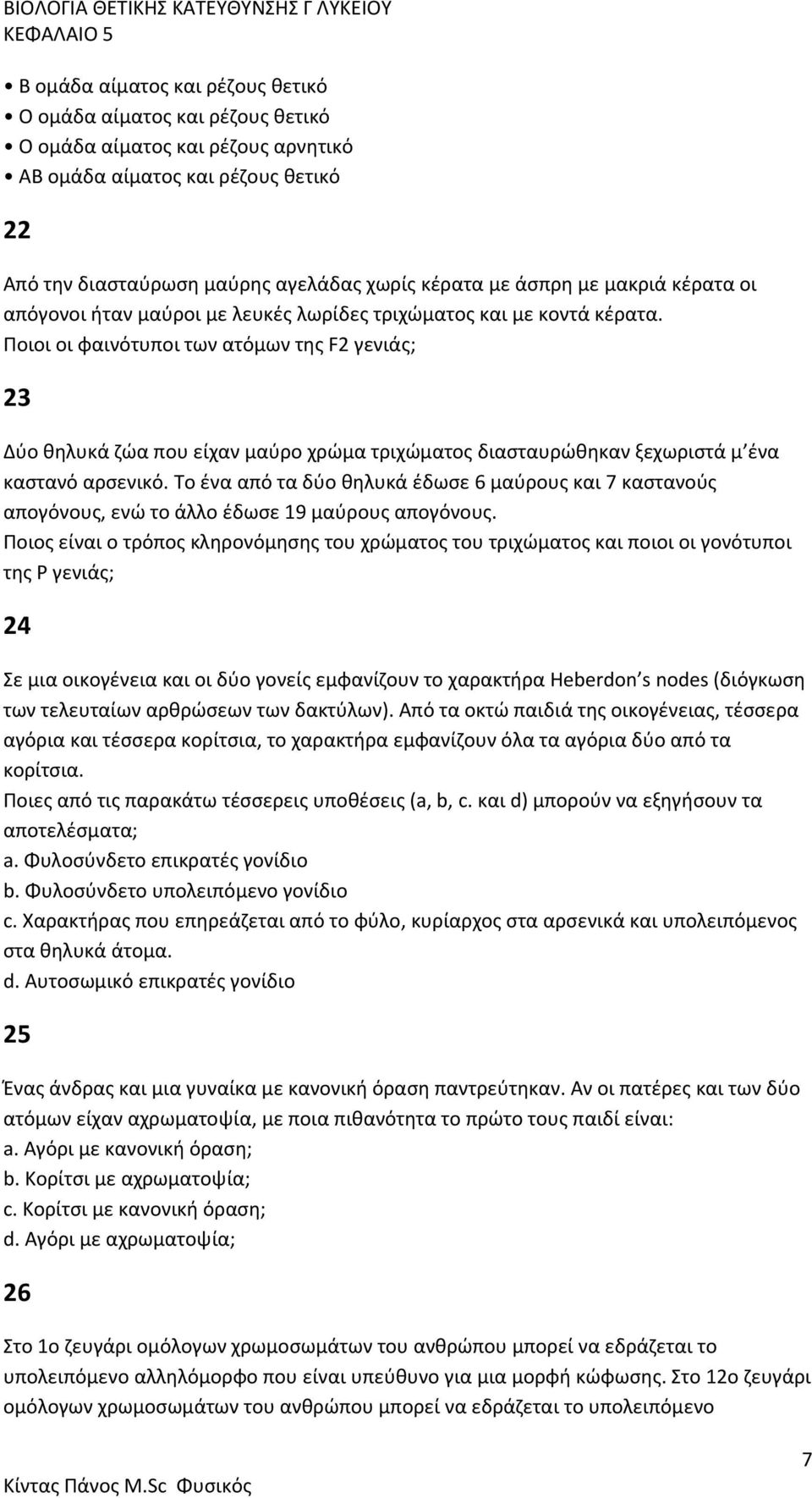 Ποιοι οι φαινότυποι των ατόμων της F2 γενιάς; 23 Δύο θηλυκά ζώα που είχαν μαύρο χρώμα τριχώματος διασταυρώθηκαν ξεχωριστά μ ένα καστανό αρσενικό.