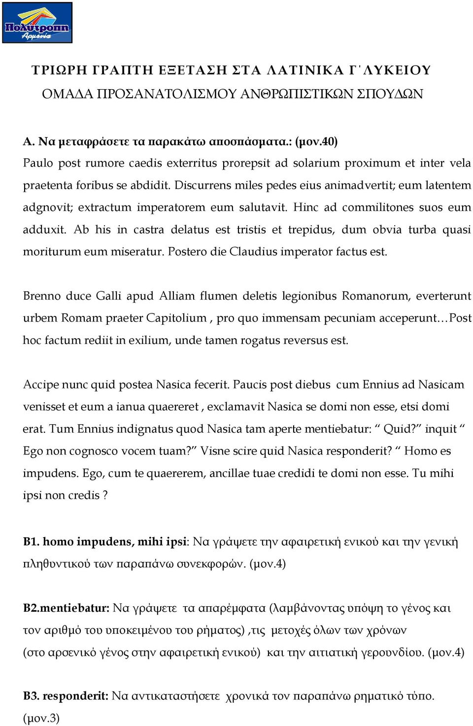 Discurrens miles pedes eius animadvertit; eum latentem adgnovit; extractum imperatorem eum salutavit. Hinc ad cοmmilitones suos eum adduxit.