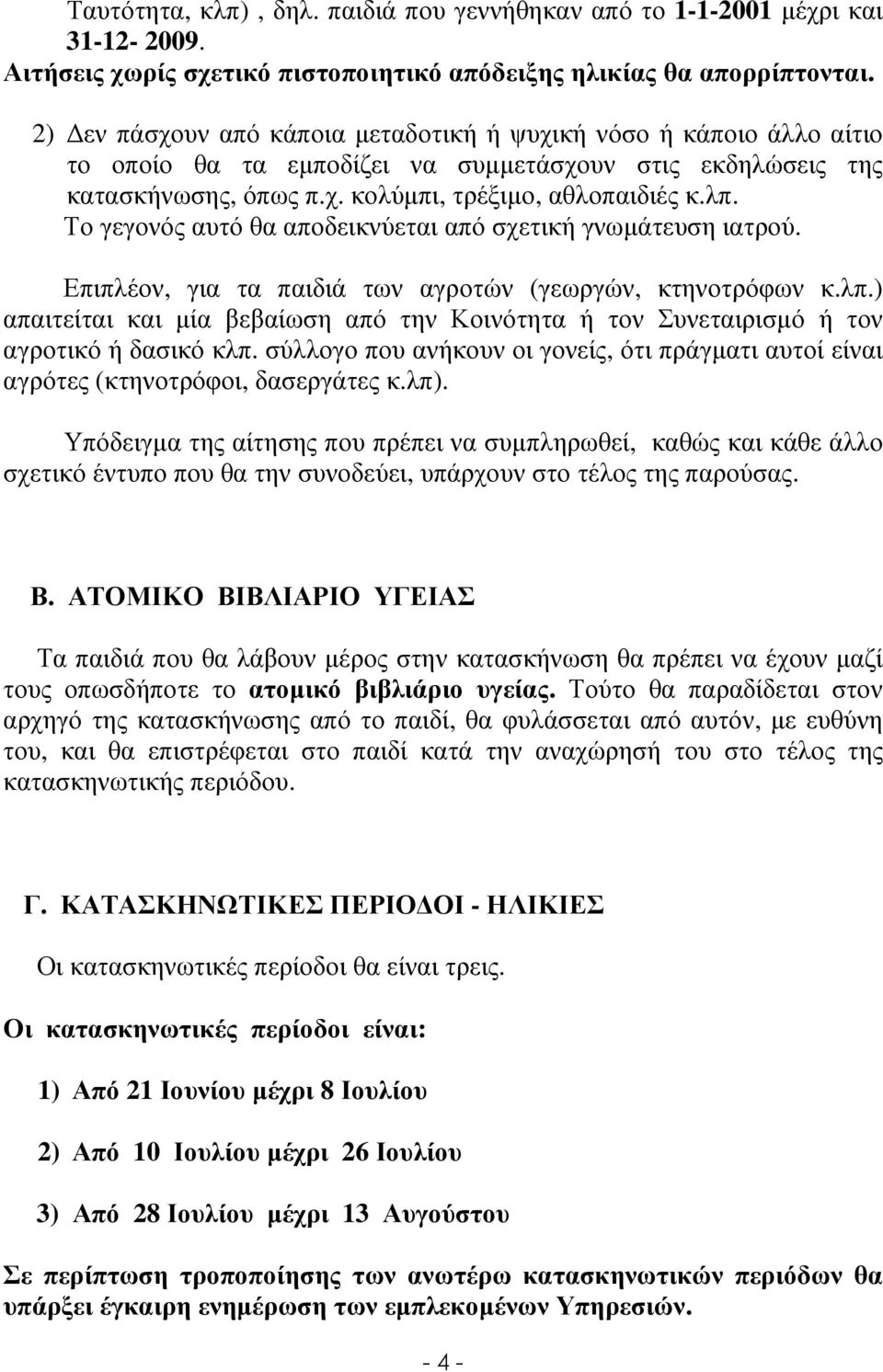 Το γεγονός αυτό θα αποδεικνύεται από σχετική γνωµάτευση ιατρού. Επιπλέον, για τα παιδιά των αγροτών (γεωργών, κτηνοτρόφων κ.λπ.