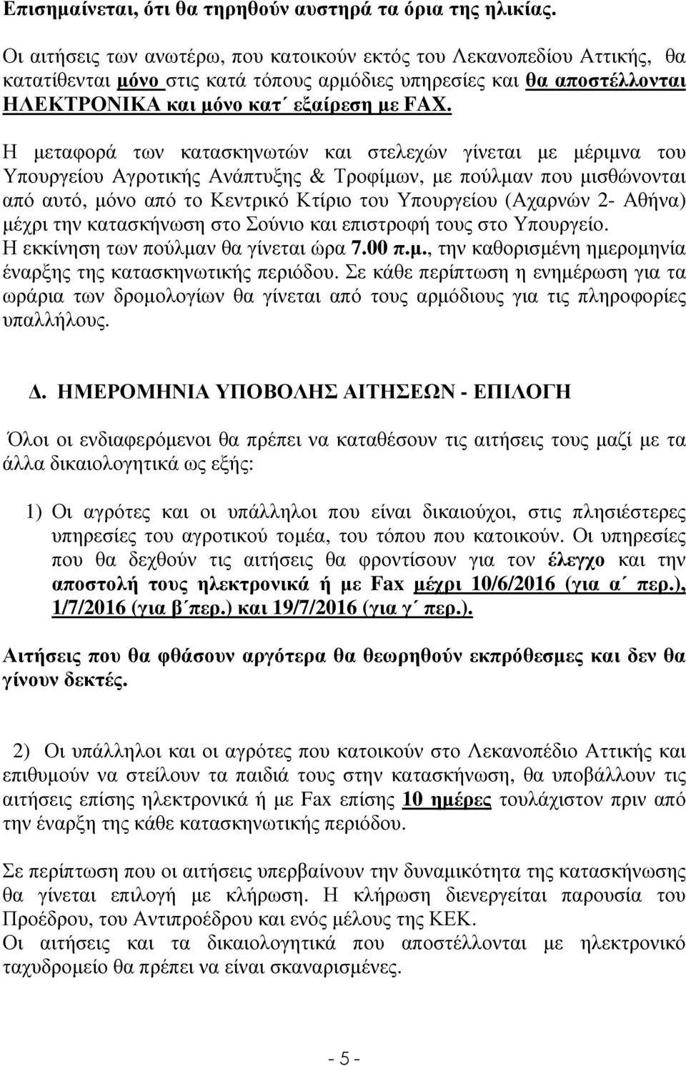 Η µεταφορά των κατασκηνωτών και στελεχών γίνεται µε µέριµνα του Υπουργείου Αγροτικής Ανάπτυξης & Τροφίµων, µε πούλµαν που µισθώνονται από αυτό, µόνο από το Κεντρικό Κτίριο του Υπουργείου (Αχαρνών 2-