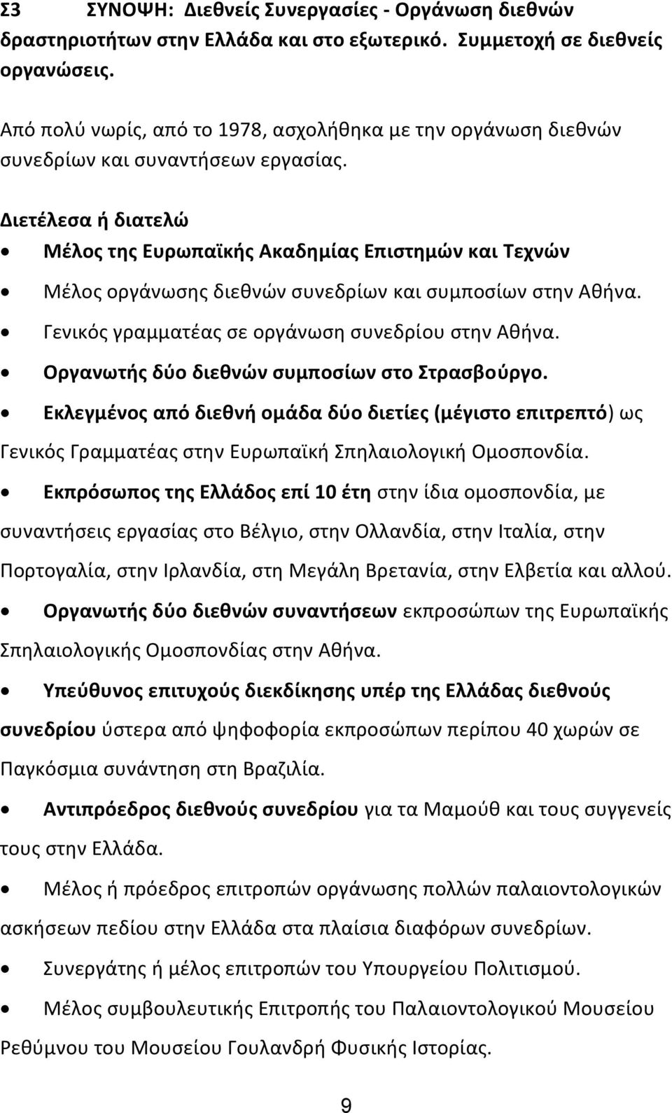 Διετέλεσα ή διατελώ Μέλος της Ευρωπαϊκής Ακαδημίας Επιστημών και Τεχνών Μέλος οργάνωσης διεθνών συνεδρίων και συμποσίων στην Αθήνα. Γενικός γραμματέας σε οργάνωση συνεδρίου στην Αθήνα.
