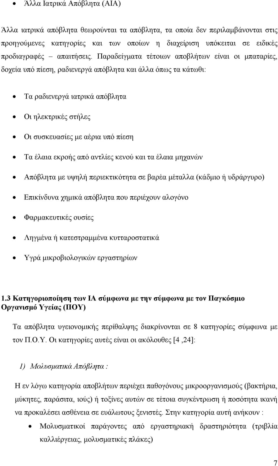 Παραδείγματα τέτοιων αποβλήτων είναι οι μπαταρίες, δοχεία υπό πίεση, ραδιενεργά απόβλητα και άλλα όπως τα κάτωθι: Τα ραδιενεργά ιατρικά απόβλητα Οι ηλεκτρικές στήλες Οι συσκευασίες με αέρια υπό πίεση