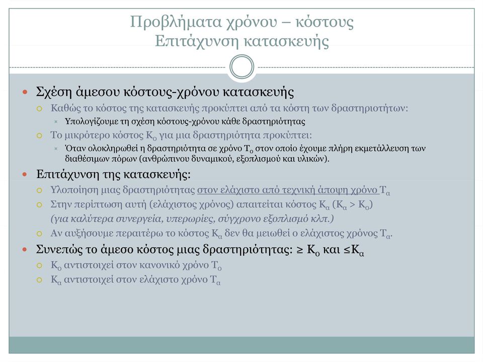 Επιτάχυνση της κατασκευής: Υλοποίηση μιας δραστηριότητας στον ελάχιστο από τεχνική άποψη χρόνο Τ α Στην περίπτωση αυτή (ελάχιστος χρόνος) απαιτείται κόστος Κ α (Κ α > Κ 0 ) (για καλύτερα συνεργεία,