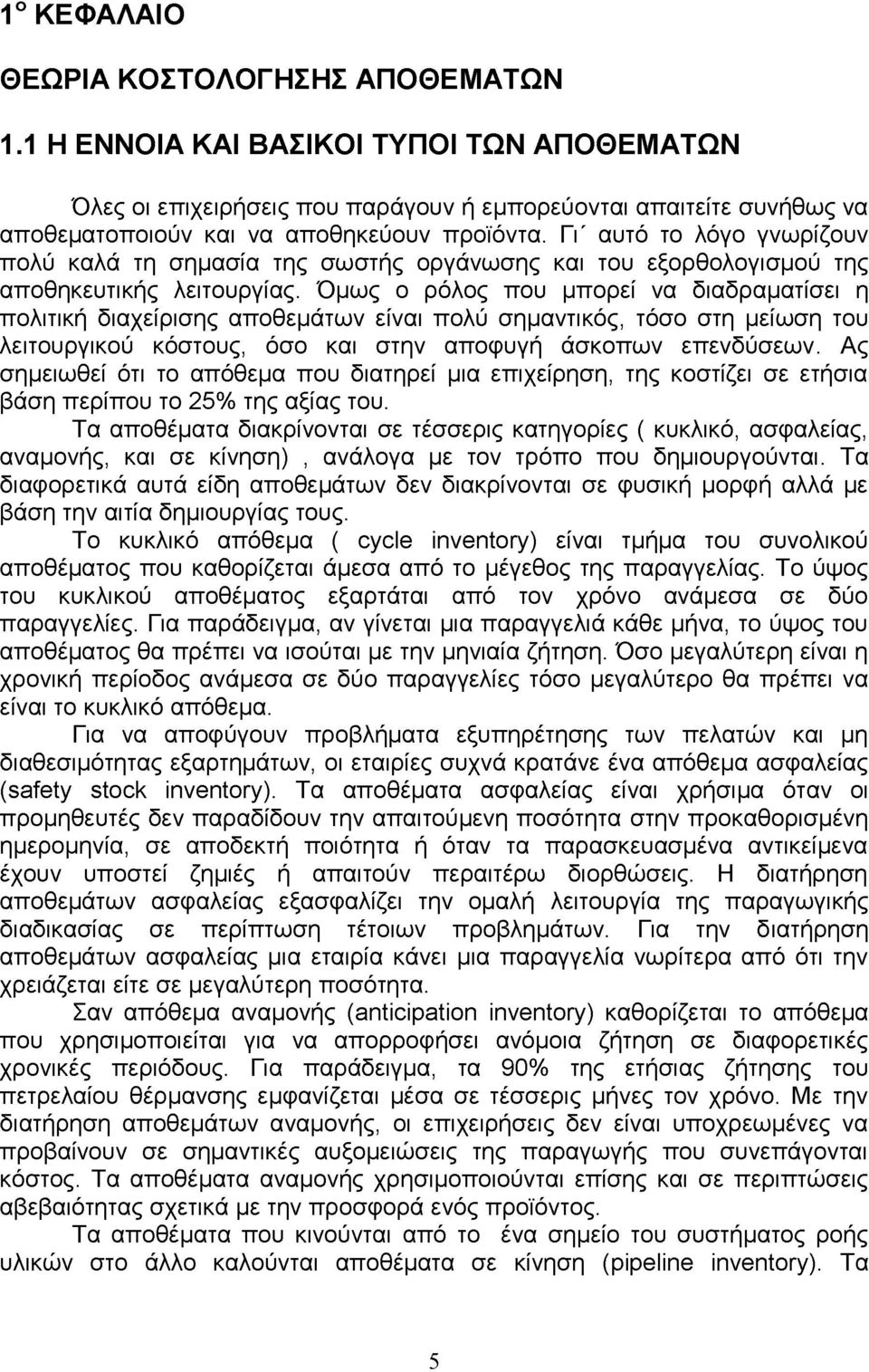 Όμως ο ρόλος που μπορεί να διαδραματίσει η πολιτική διαχείρισης αποθεμάτων είναι πολύ σημαντικός, τόσο στη μείωση του λειτουργικού κόστους, όσο και στην αποφυγή άσκοπων επενδύσεων.