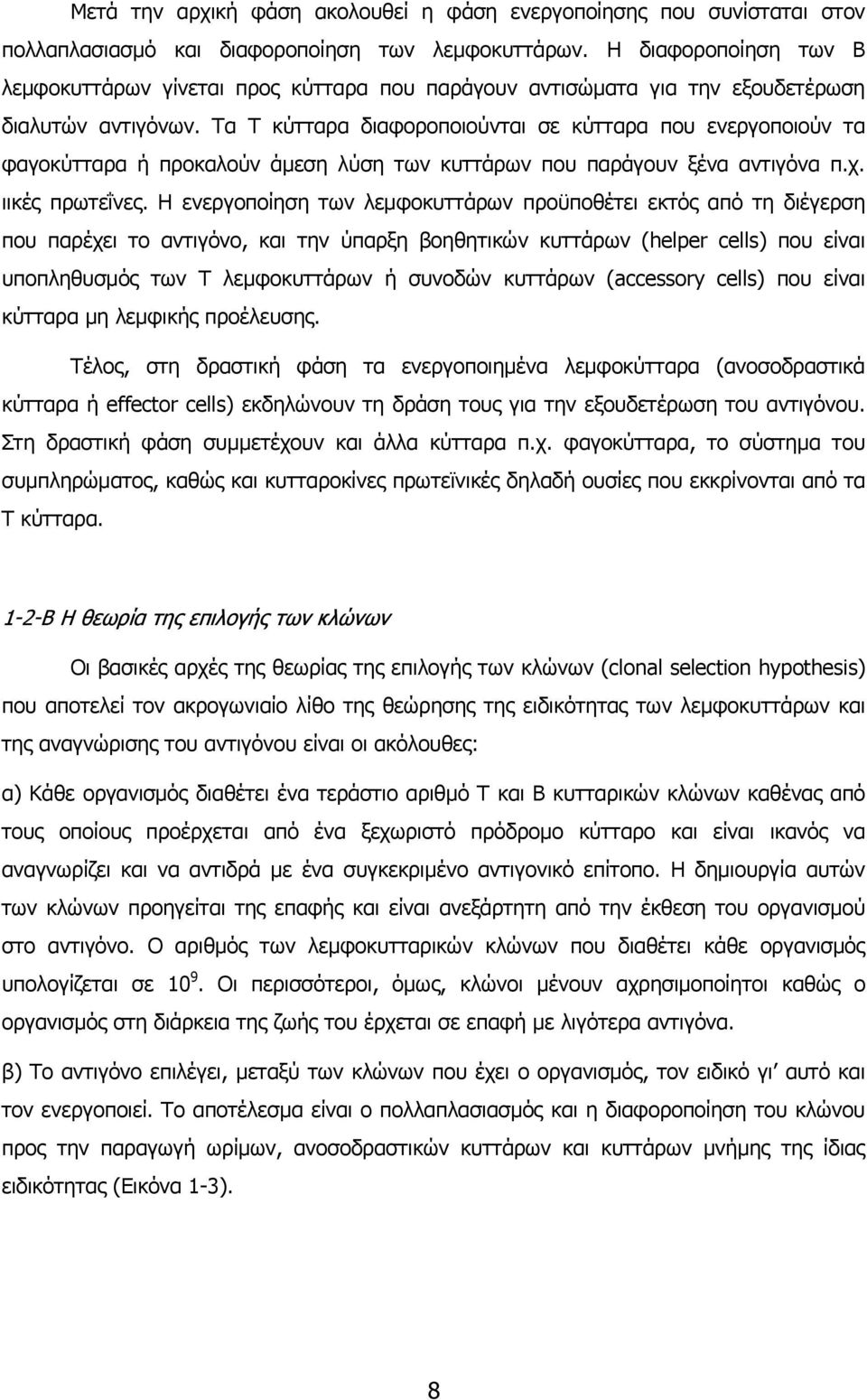 Τα Τ κύτταρα διαφοροποιούνται σε κύτταρα που ενεργοποιούν τα φαγοκύτταρα ή προκαλούν άμεση λύση των κυττάρων που παράγουν ξένα αντιγόνα π.χ. ιικές πρωτεΐνες.