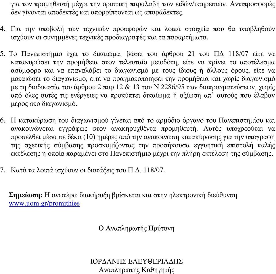 Το Πανεπιστήμιο έχει το δικαίωμα, βάσει του άρθρου 21 του ΠΔ 118/07 είτε να κατακυρώσει την προμήθεια στον τελευταίο μειοδότη, είτε να κρίνει το αποτέλεσμα ασύμφορο και να επαναλάβει το διαγωνισμό με