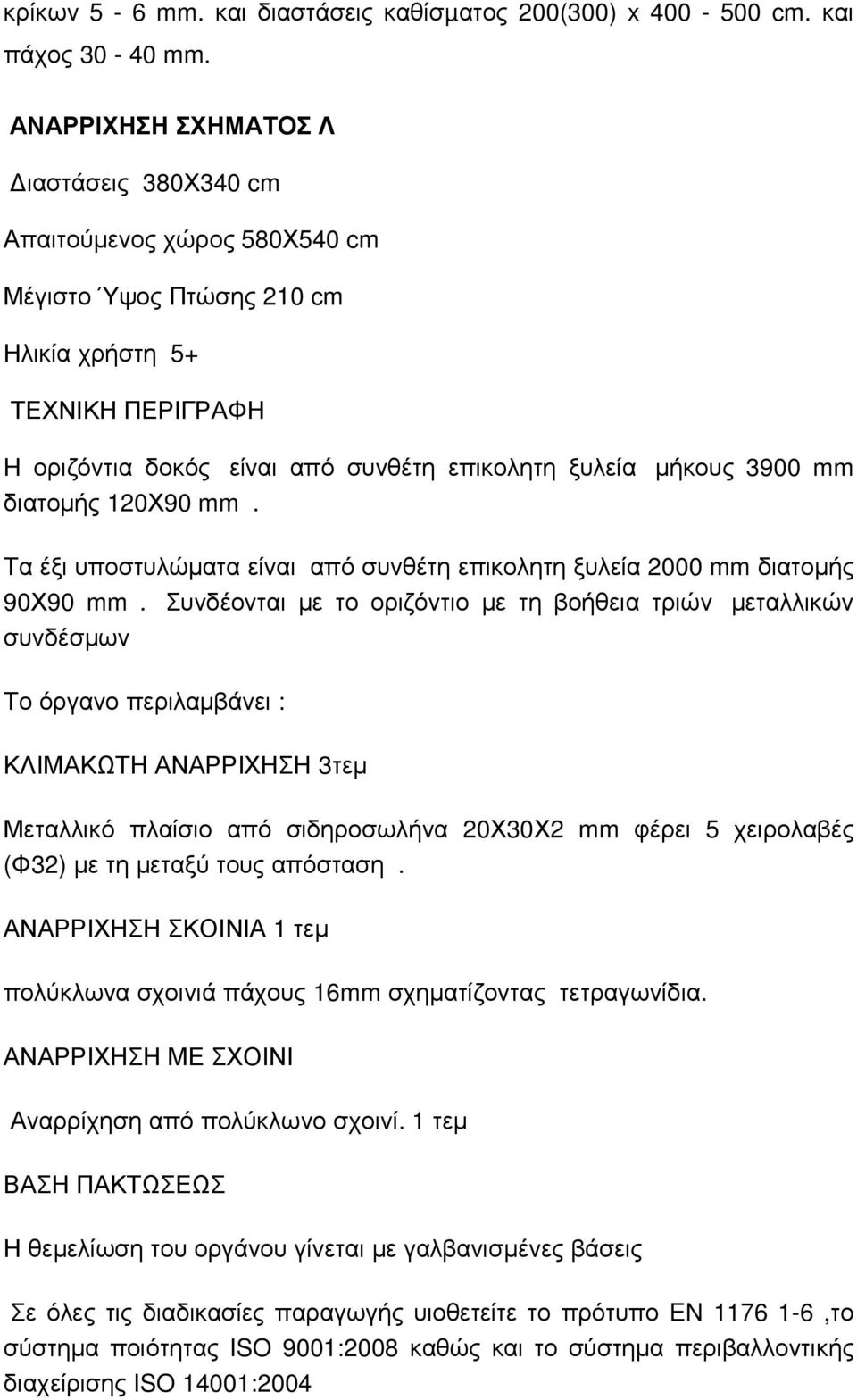 mm διατοµής 120Χ90 mm. Τα έξι υποστυλώµατα είναι από συνθέτη επικολητη ξυλεία 2000 mm διατοµής 90Χ90 mm.