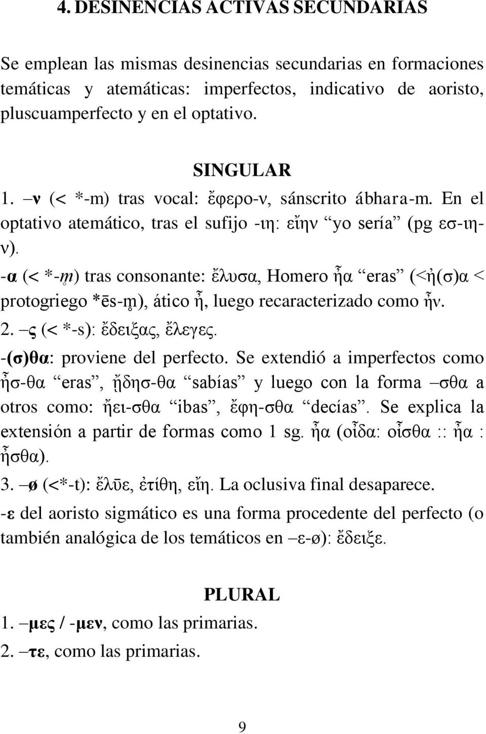 -α (< *-m ) tras consonante: ἔλυσα, Homero ἦα eras (<ἠ(σ)α < protogriego *e s-m ), ático ἦ, luego recaracterizado como ἦν. 2. ς (< *-s): ἔδειξας, ἔλεγες. -(σ)θα: proviene del perfecto.