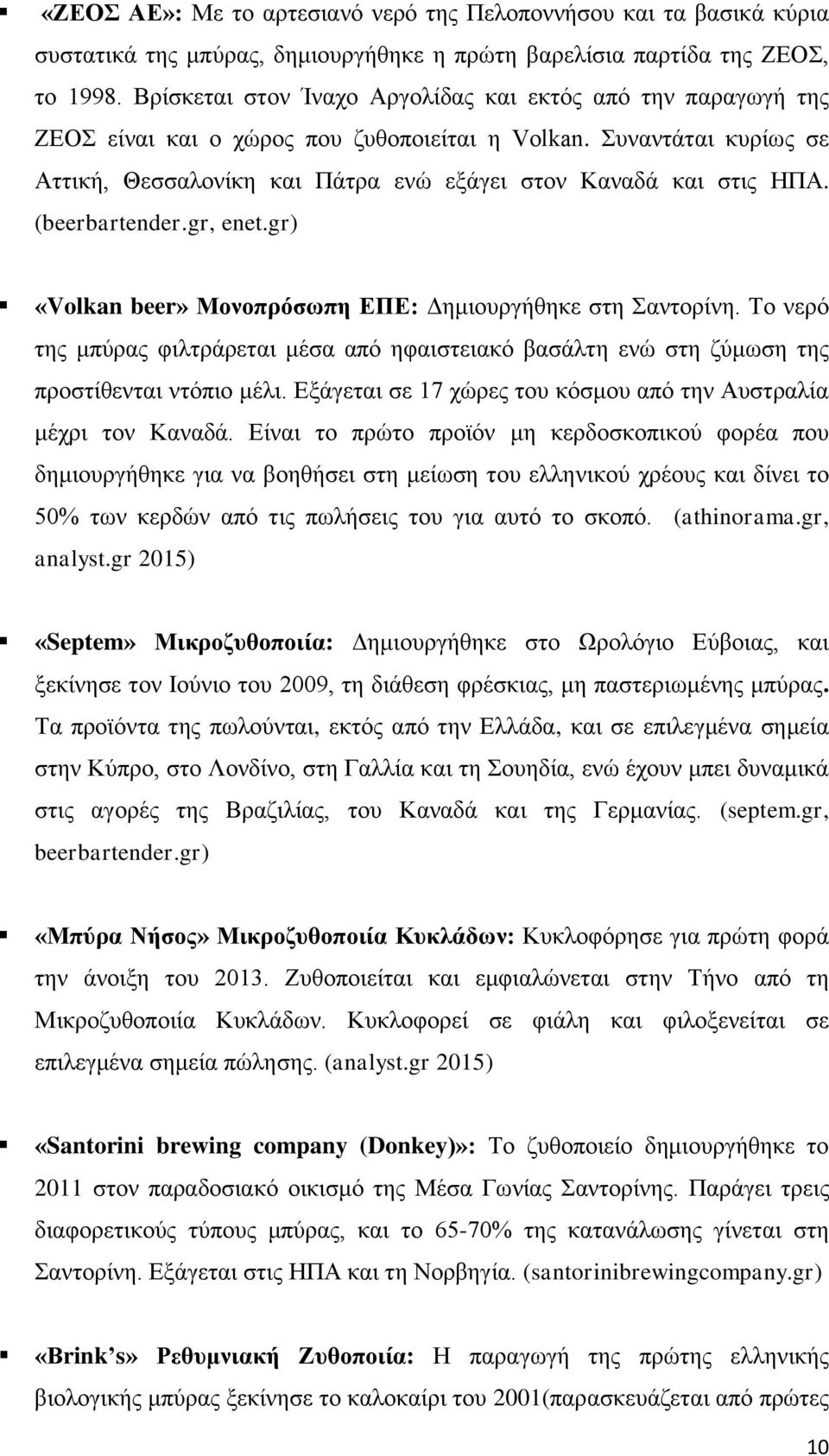 (beerbartender.gr, enet.gr) «Volkan beer» Μονοπρόσωπη ΕΠΕ: Δημιουργήθηκε στη Σαντορίνη. Το νερό της μπύρας φιλτράρεται μέσα από ηφαιστειακό βασάλτη ενώ στη ζύμωση της προστίθενται ντόπιο μέλι.