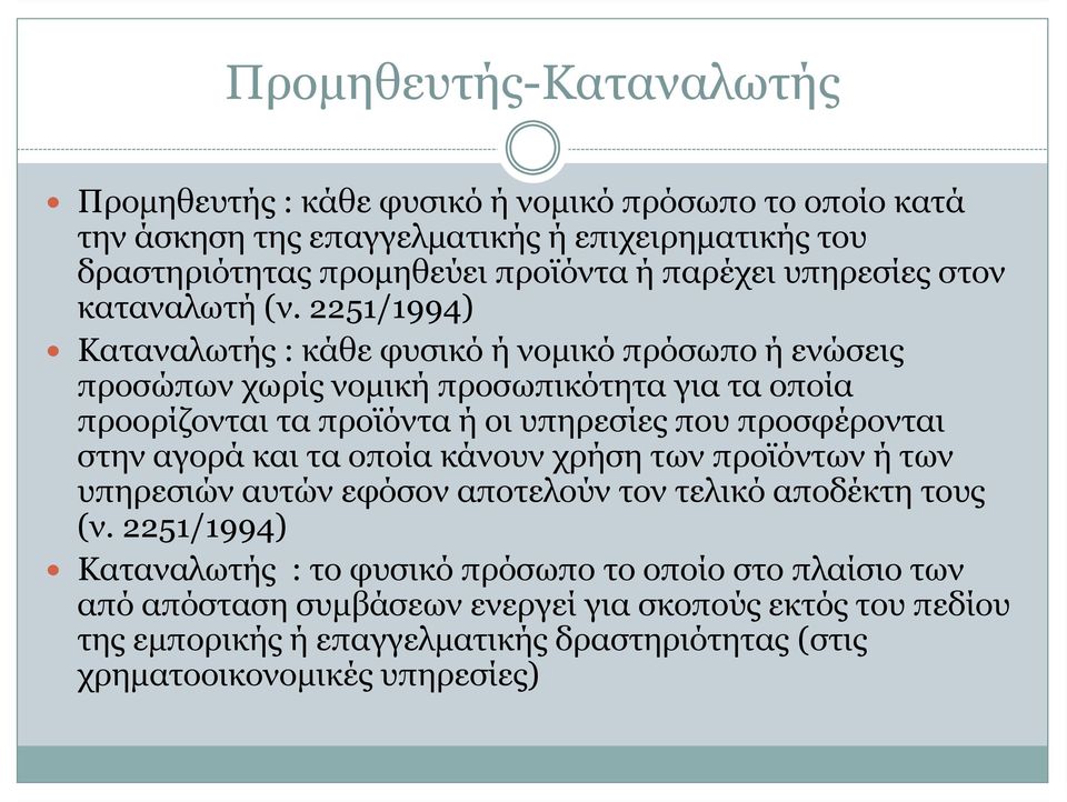 2251/1994) Καταναλωτής : κάθε φυσικό ή νομικό πρόσωπο ή ενώσεις προσώπων χωρίς νομική προσωπικότητα για τα οποία προορίζονται τα προϊόντα ή οι υπηρεσίες που προσφέρονται στην