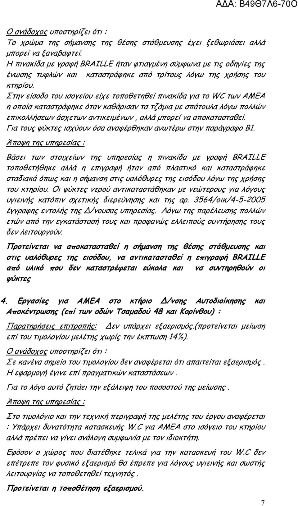 Στην είσοδο του ισογείου είχε τοποθετηθεί πινακίδα για το WC των ΑΜΕΑ η οποία καταστράφηκε όταν καθάρισαν τα τζάµια µε σπάτουλα λόγω πολλών επικολλήσεων άσχετων αντικειµένων, αλλά µπορεί να