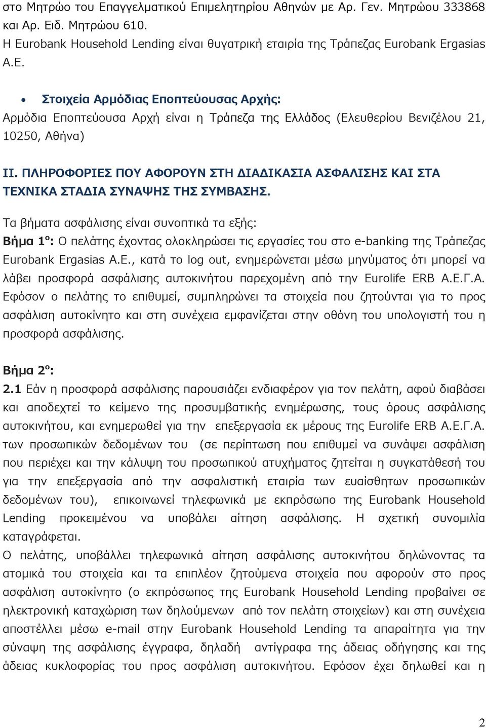 Τα βήματα ασφάλισης είναι συνοπτικά τα εξής: Βήμα 1 ο : Ο πελάτης έχοντας ολοκληρώσει τις εργασίες του στο e-banking της Tράπεζας Eurobank Ergasias Α.Ε.