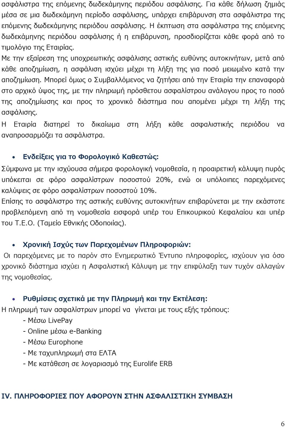 Με την εξαίρεση της υποχρεωτικής ασφάλισης αστικής ευθύνης αυτοκινήτων, μετά από κάθε αποζημίωση, η ασφάλιση ισχύει μέχρι τη λήξη της για ποσό μειωμένο κατά την αποζημίωση.