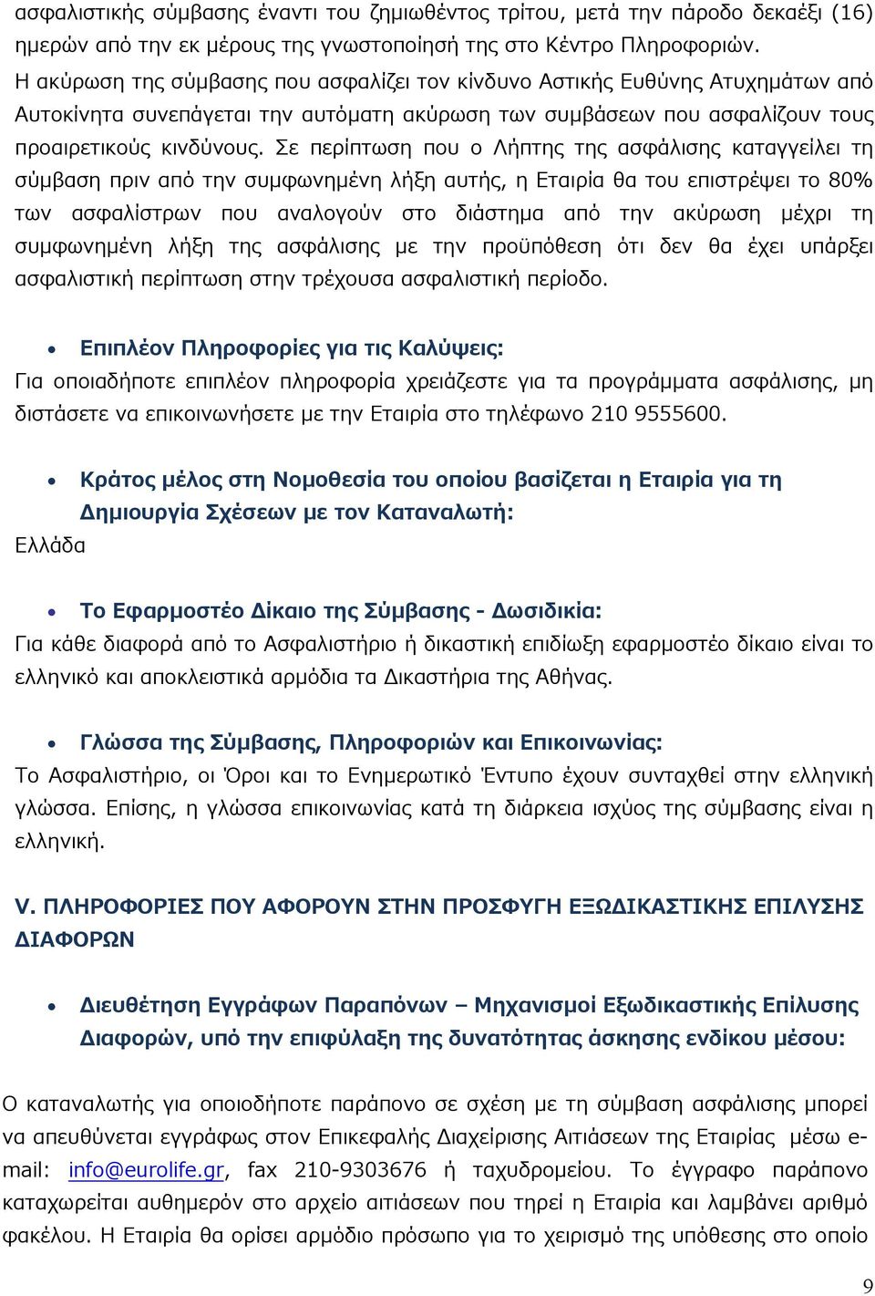 Σε περίπτωση που ο Λήπτης της ασφάλισης καταγγείλει τη σύμβαση πριν από την συμφωνημένη λήξη αυτής, η Εταιρία θα του επιστρέψει το 80% των ασφαλίστρων που αναλογούν στο διάστημα από την ακύρωση μέχρι