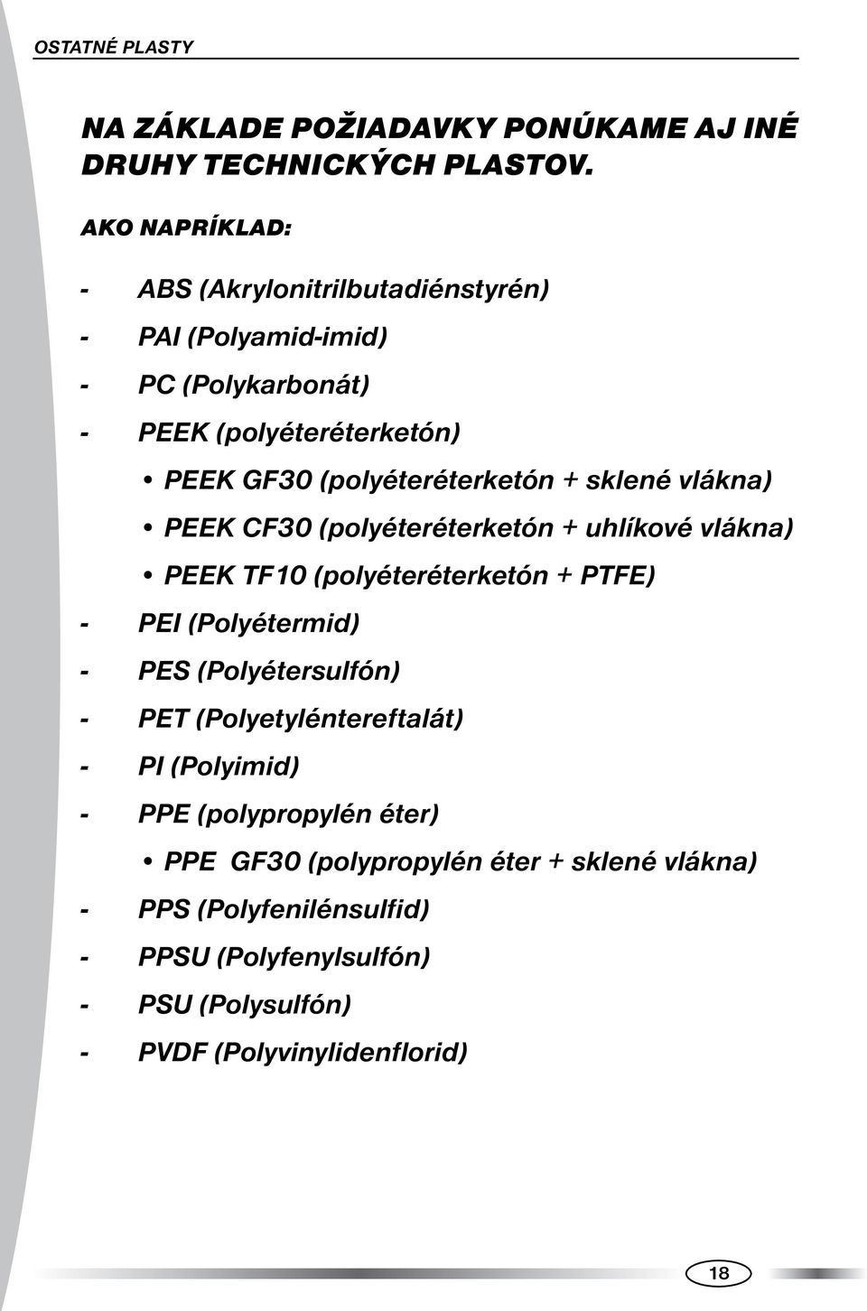 + sklené vlákna) PEEK CF30 (polyéteréterketón + uhlíkové vlákna) PEEK TF10 (polyéteréterketón + PTFE) - PEI (Polyétermid) - PES (Polyétersulfón) -