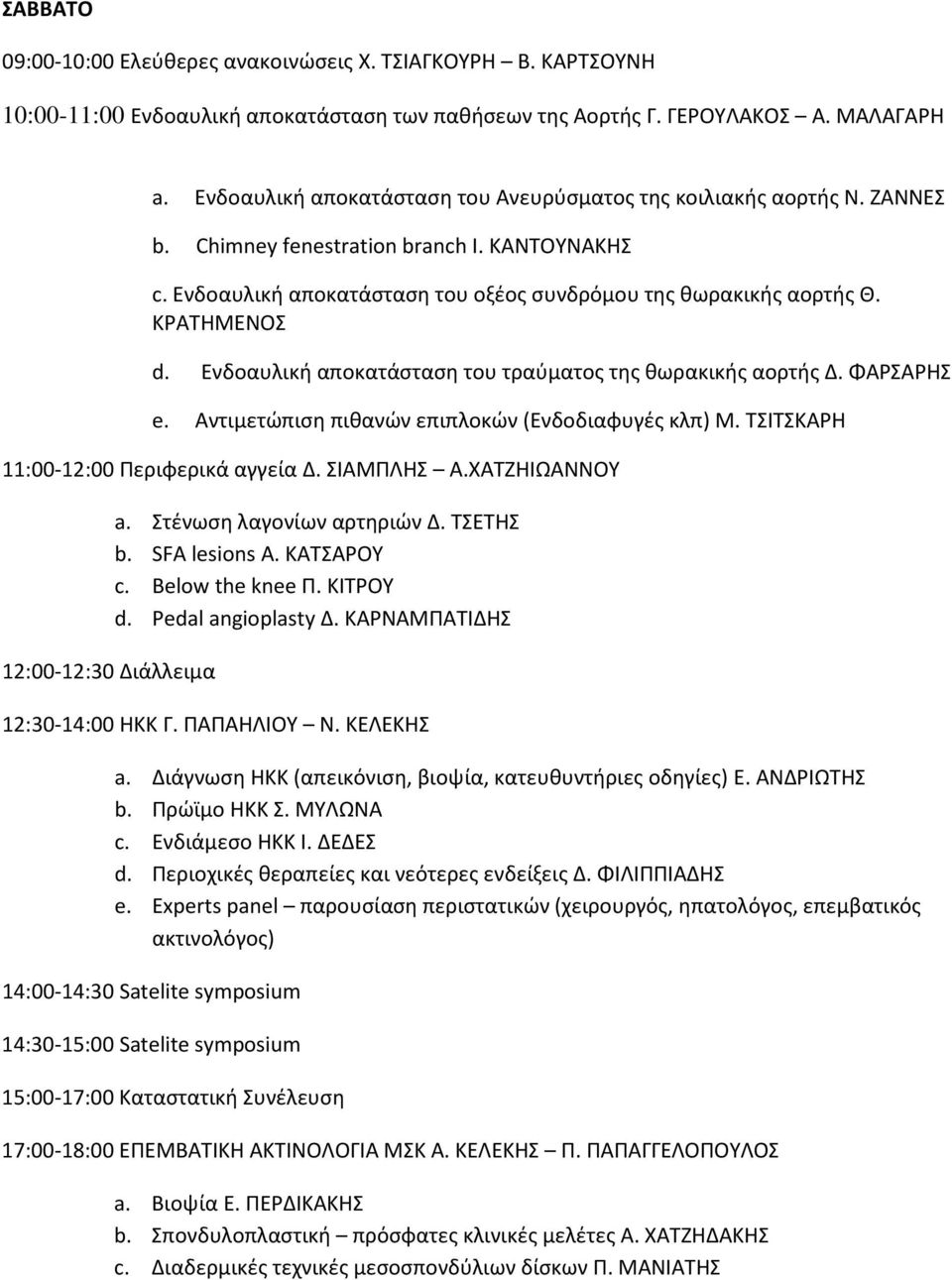 ΚΡΑΤΗΜΕΝΟΣ d. Ενδοαυλική αποκατάσταση του τραύματος της θωρακικής αορτής Δ. ΦΑΡΣΑΡΗΣ e. Αντιμετώπιση πιθανών επιπλοκών (Ενδοδιαφυγές κλπ) Μ. ΤΣΙΤΣΚΑΡΗ 11:00-12:00 Περιφερικά αγγεία Δ. ΣΙΑΜΠΛΗΣ Α.