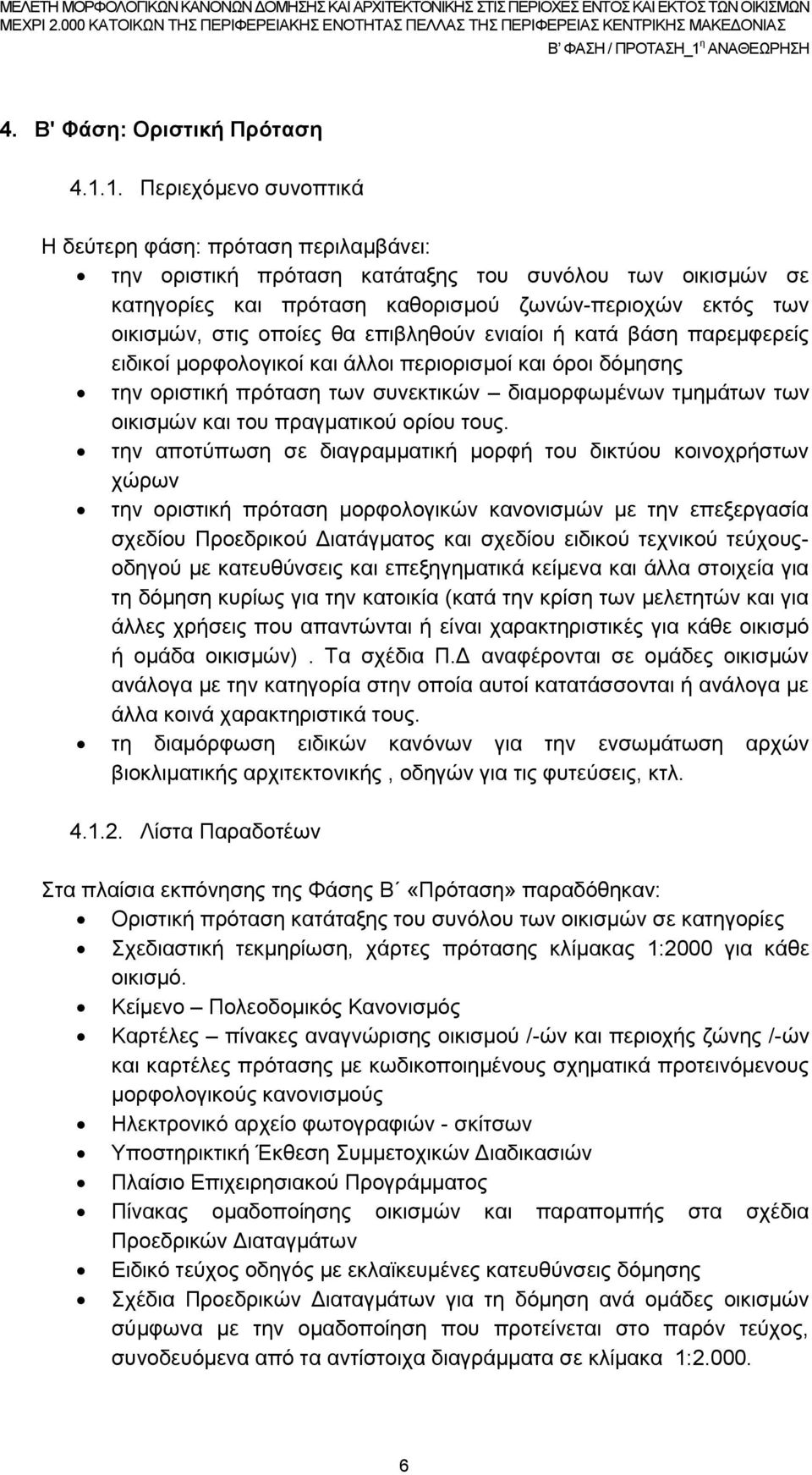 οποίες θα επιβληθούν ενιαίοι ή κατά βάση παρεμφερείς ειδικοί μορφολογικοί και άλλοι περιορισμοί και όροι δόμησης την οριστική πρόταση των συνεκτικών διαμορφωμένων τμημάτων των οικισμών και του