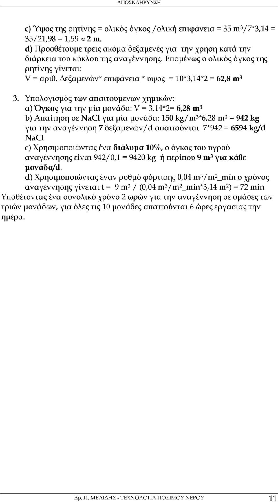 Υπολογισµός των απαιτούµενων χηµικών: α) Όγκος για την µία µονάδα: V = 3,14*2= 6,28 m 3 b) Απαίτηση σε ΝaCl για µία µονάδα: 150 kg/m 3 *6,28 m 3 = 942 kg για την αναγέννηση 7 δεξαµενών/d απαιτούνται