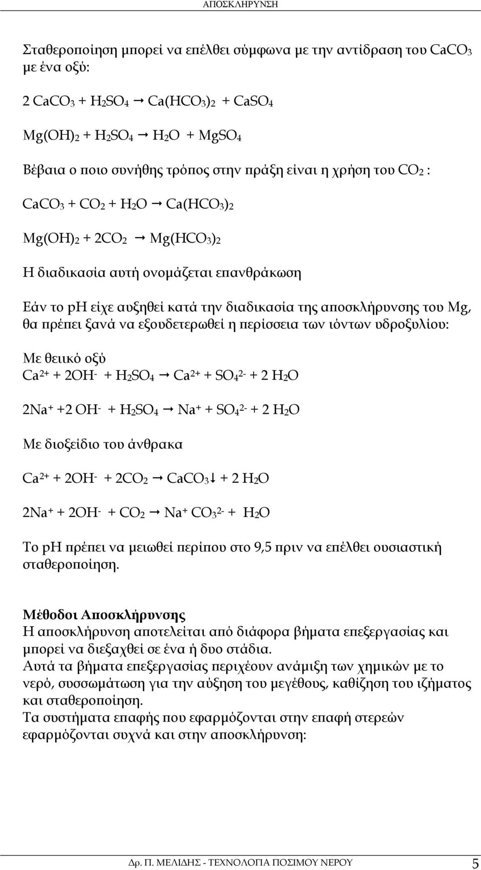 θα πρέπει ξανά να εξουδετερωθεί η περίσσεια των ιόντων υδροξυλίου: Με θειικό οξύ Ca 2+ + 2OH - + H 2 SO 4 Ca 2+ + SO 4 2- + 2 Η 2 O 2Na + +2 OH - + H 2 SO 4 Na + + SO 4 2- + 2 Η 2 O Με διοξείδιο του