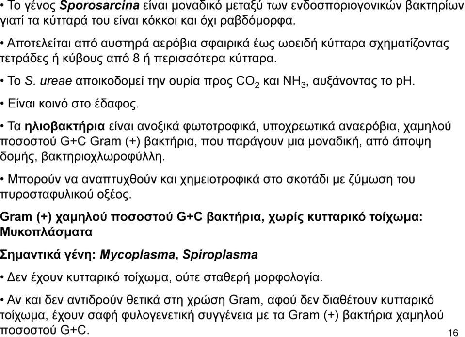 Είναι κοινό στο έδαφος. Τα ηλιοβακτήρια είναι ανοξικά φωτοτροφικά, υποχρεωτικά αναερόβια, χαμηλού ποσοστού G+C Gram (+) βακτήρια, που παράγουν μια μοναδική, από άποψη δομής, βακτηριοχλωροφύλλη.