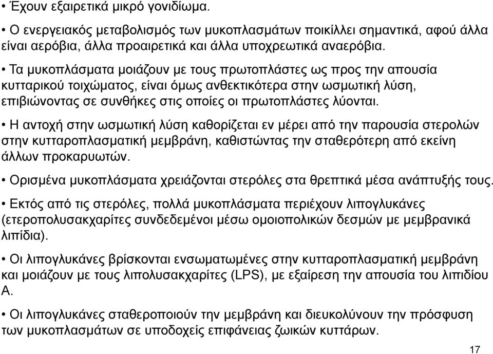 Η αντοχή στην ωσμωτική λύση καθορίζεται εν μέρει από την παρουσία στερολών στην κυτταροπλασματική μεμβράνη, καθιστώντας την σταθερότερη από εκείνη άλλων προκαρυωτών.