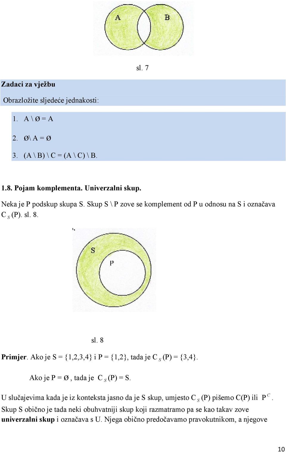 Ako je S = {,,3,4} i P = {,}, tada je C S (P) = {3,4}. Ako je P = ø, tada je C S (P) = S.