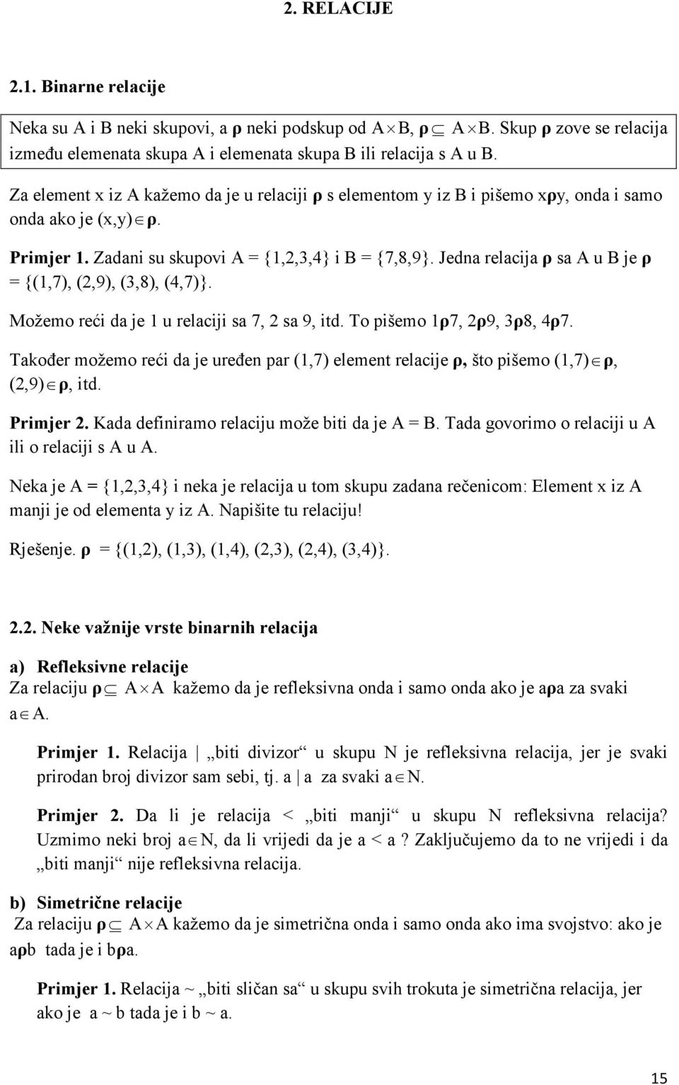 Jedna relacija ρ sa A u B je ρ = {(,7), (,9), (3,8), (4,7)}. Možemo reći da je u relaciji sa 7, sa 9, itd. To pišemo ρ7, ρ9, 3ρ8, 4ρ7.