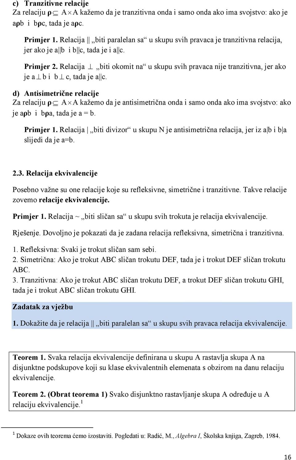 Relacija biti okomit na u skupu svih pravaca nije tranzitivna, jer ako je a b i b c, tada je a c.