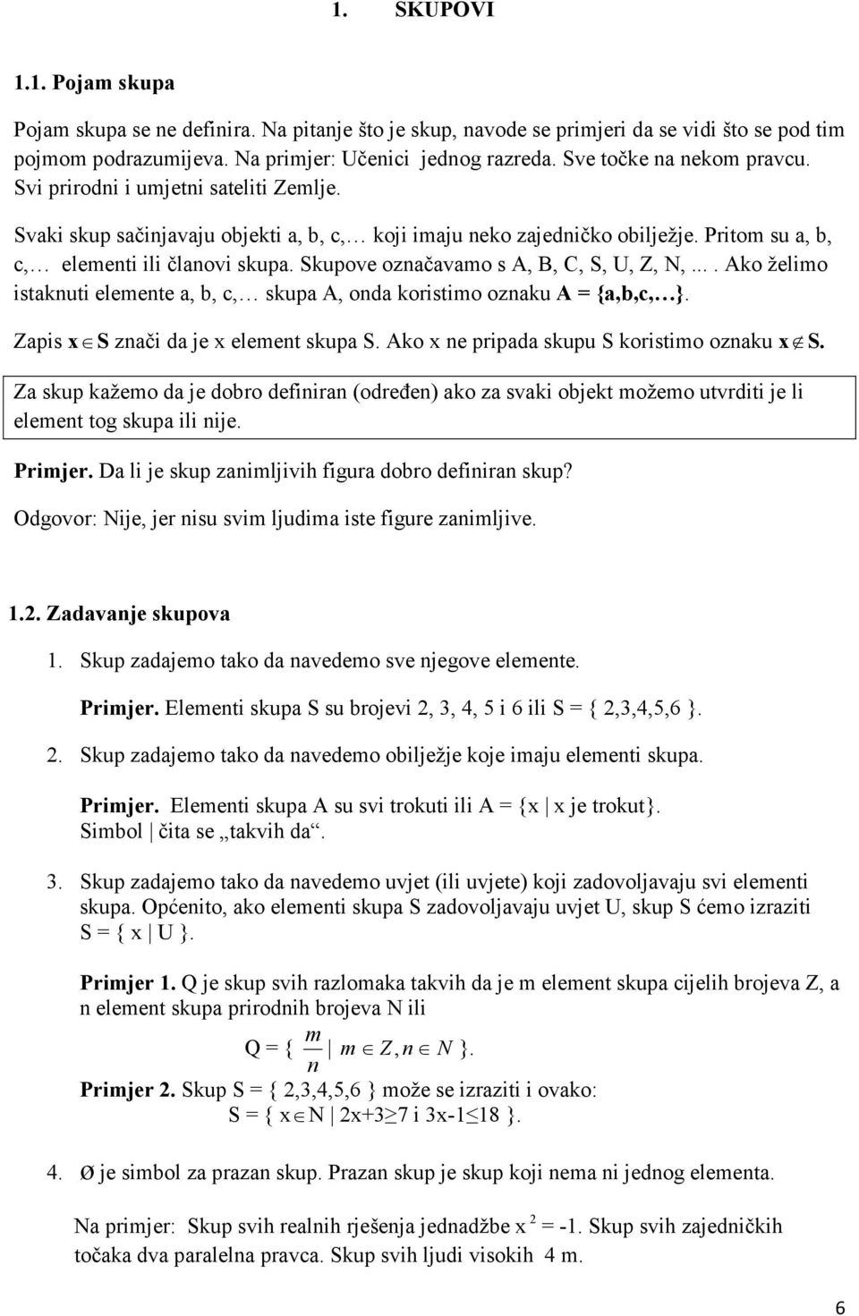 Skupove označavamo s A, B, C, S, U, Z, N,.... Ako želimo istaknuti elemente a, b, c, skupa A, onda koristimo oznaku A = {a,b,c, }. Zapis x S znači da je x element skupa S.