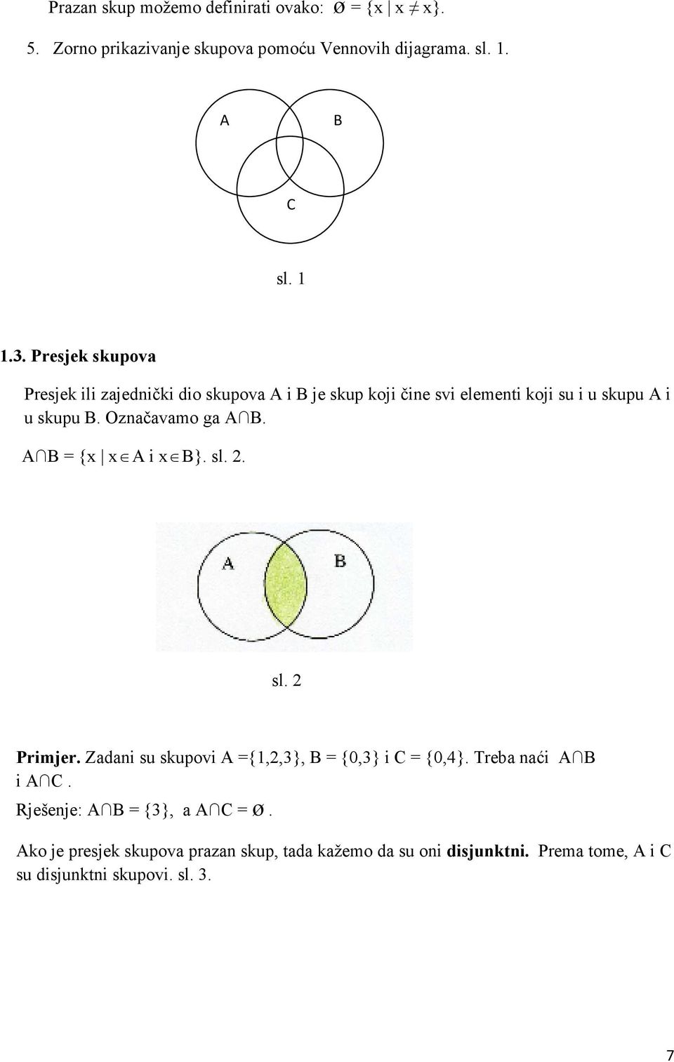 Označavamo ga A B. A B = {x x A i x B}. sl.. sl. Primjer. Zadani su skupovi A ={,,3}, B = {0,3} i C = {0,4}. Treba naći A B i A C.