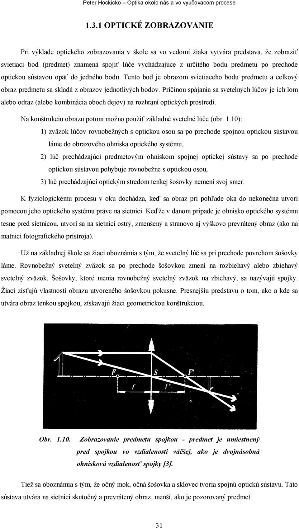 Príčinou spájania sa svetelných lúčov je ich lom alebo odraz (alebo kombinácia oboch dejov) na rozhraní optických prostredí. Na konštrukciu obrazu potom možno použiť základné svetelné lúče (obr. 1.