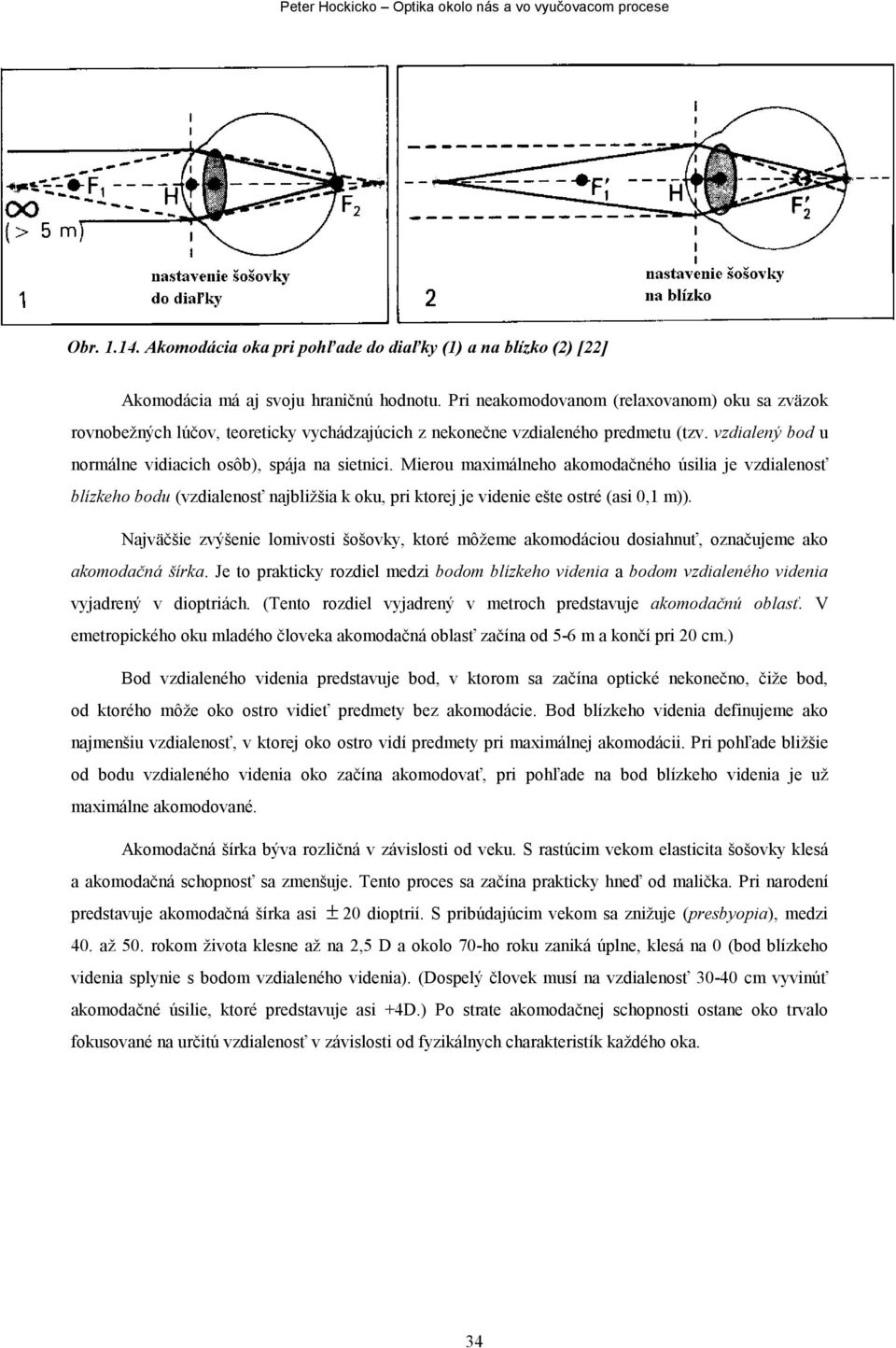 Mierou maximálneho akomodačného úsilia je vzdialenosť blízkeho bodu (vzdialenosť najbližšia k oku, pri ktorej je videnie ešte ostré (asi 0,1 m)).