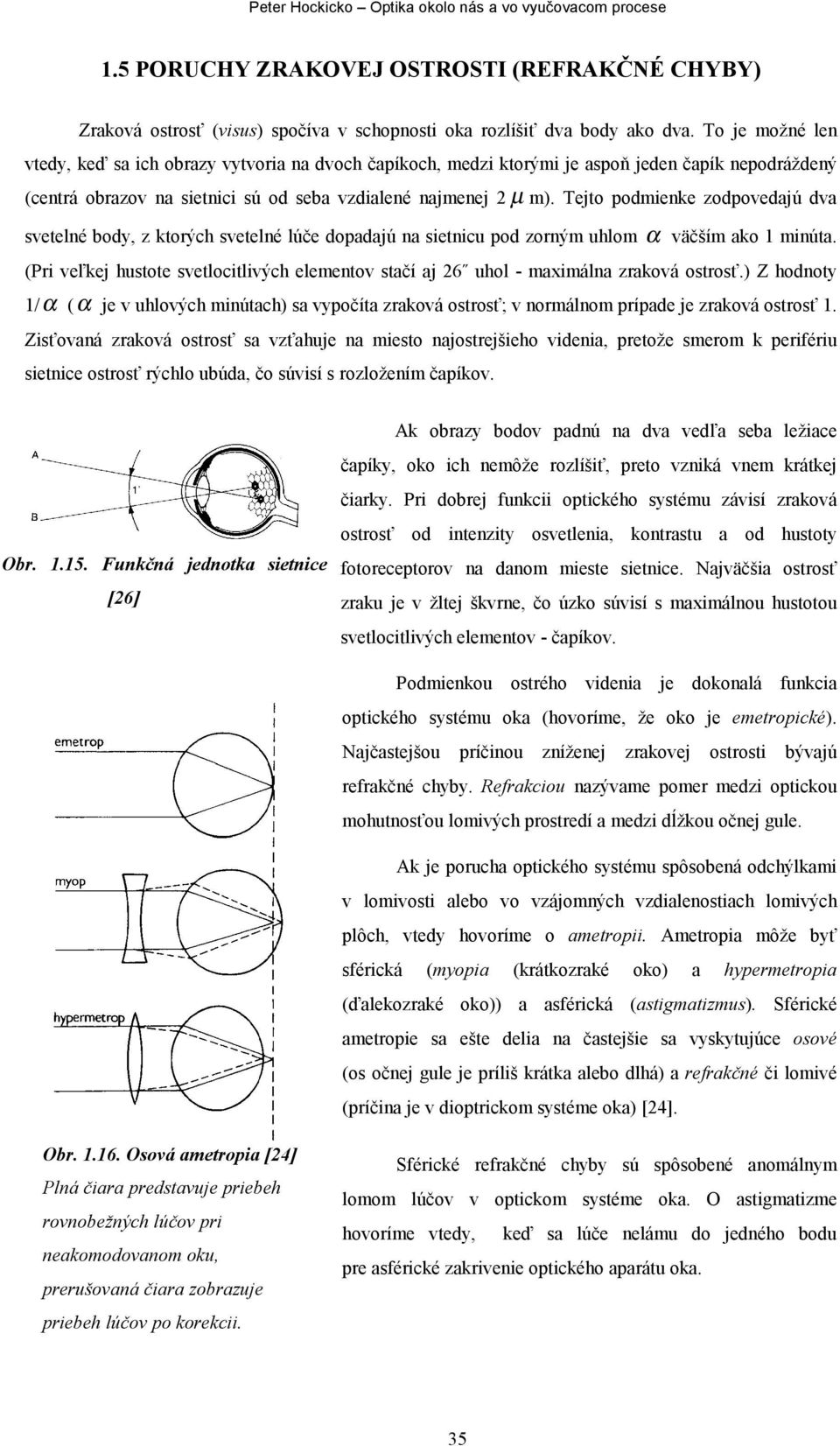 Tejto podmienke zodpovedajú dva svetelné body, z ktorých svetelné lúče dopadajú na sietnicu pod zorným uhlom α väčším ako 1 minúta.